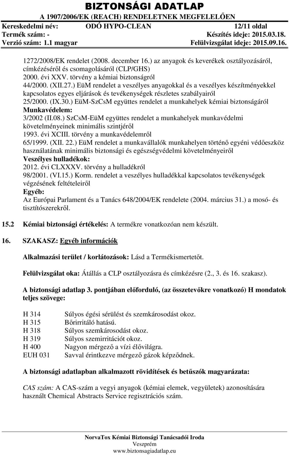 ) EüM-SzCsM együttes rendelet a munkahelyek kémiai biztonságáról Munkavédelem: 3/2002 (II.08.) SzCsM-EüM együttes rendelet a munkahelyek munkavédelmi követelményeinek minimális szintjéről 1993.