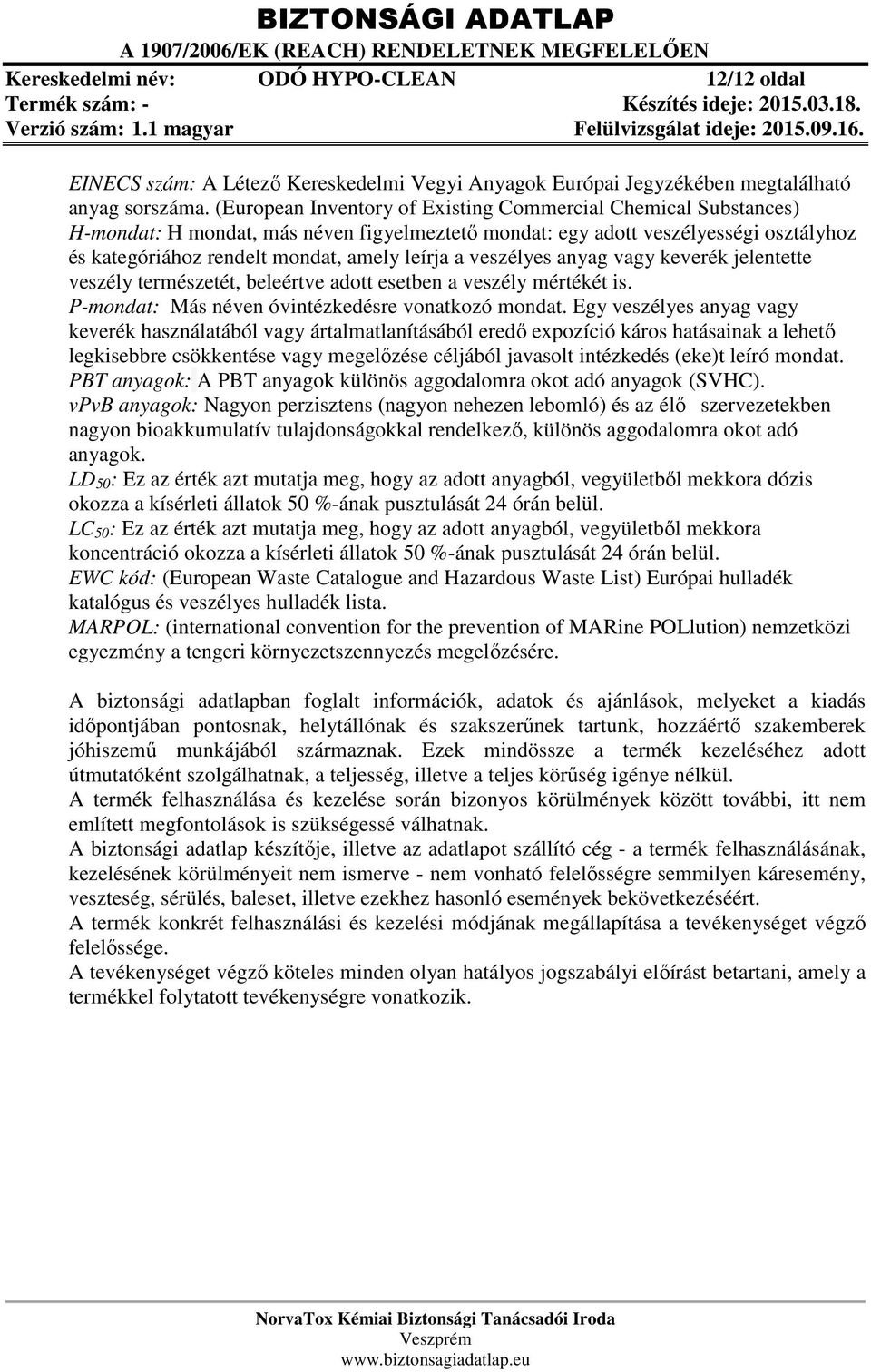 veszélyes anyag vagy keverék jelentette veszély természetét, beleértve adott esetben a veszély mértékét is. P-mondat: Más néven óvintézkedésre vonatkozó mondat.