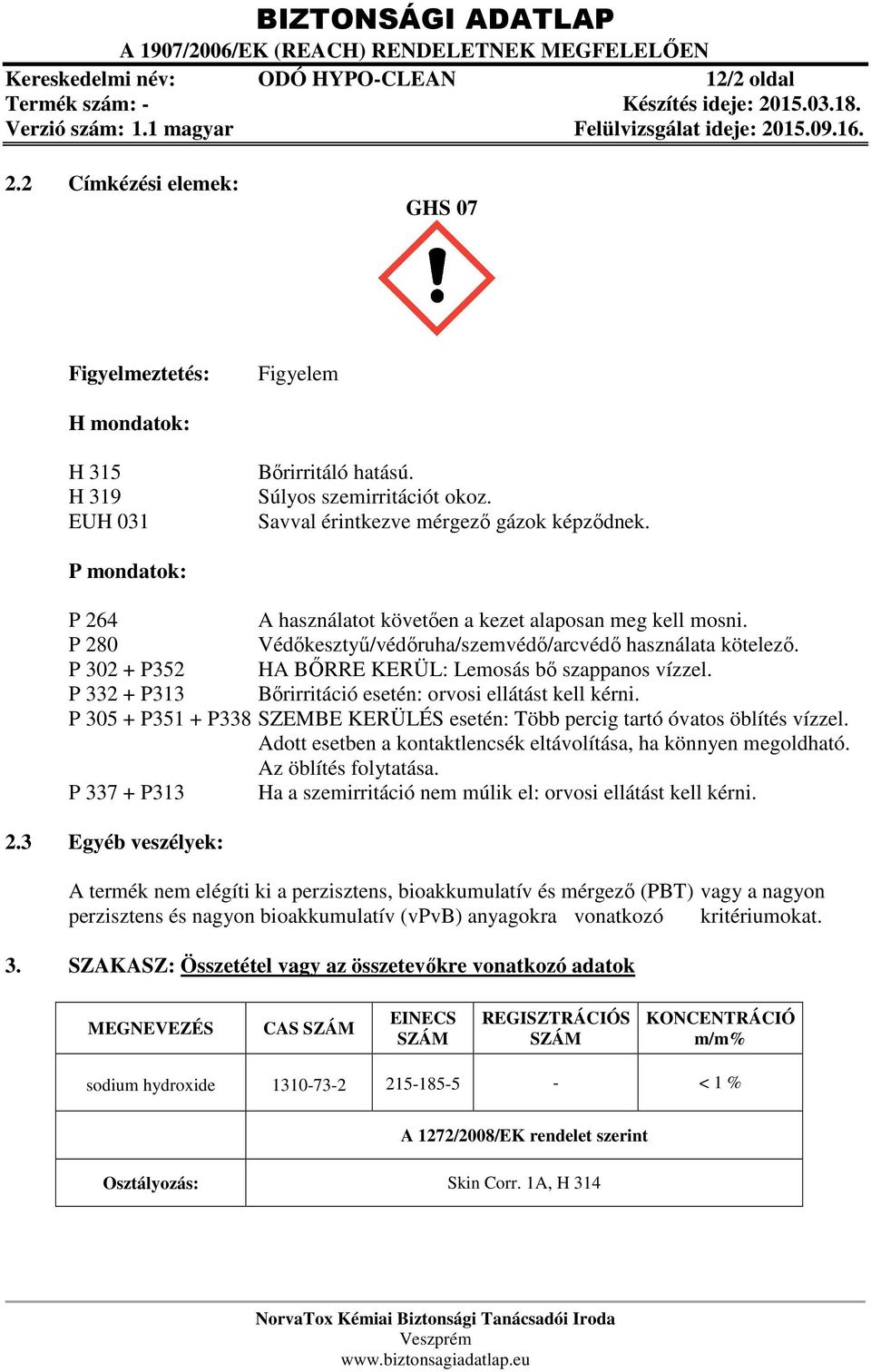 P 302 + P352 HA BŐRRE KERÜL: Lemosás bő szappanos vízzel. P 332 + P313 Bőrirritáció esetén: orvosi ellátást kell kérni.