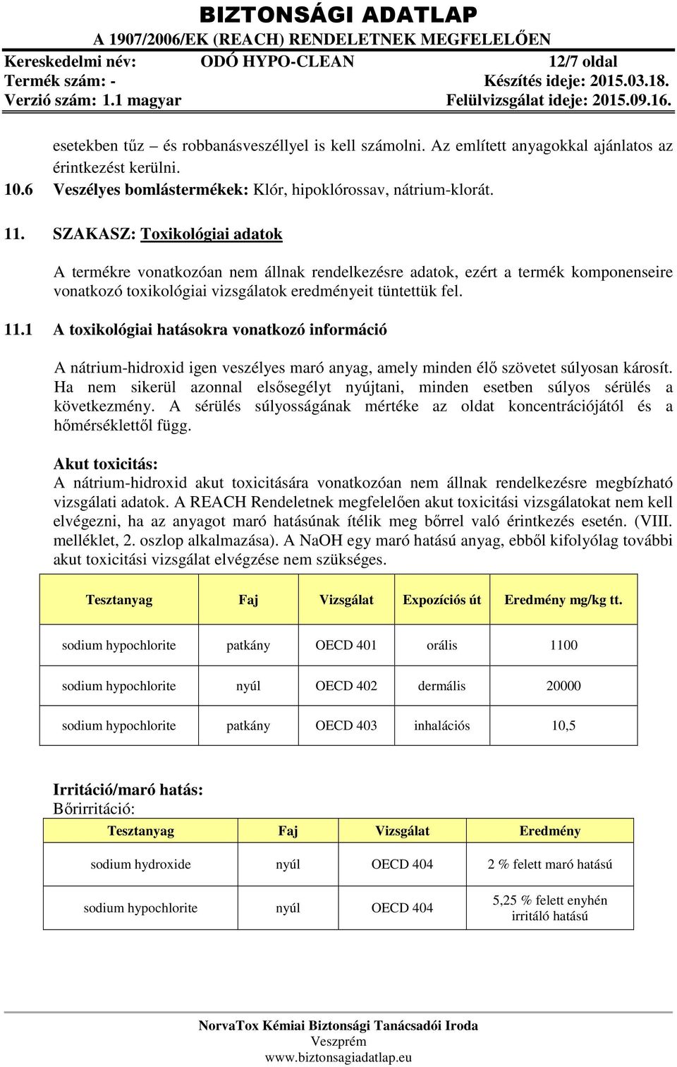 SZAKASZ: Toxikológiai adatok A termékre vonatkozóan nem állnak rendelkezésre adatok, ezért a termék komponenseire vonatkozó toxikológiai vizsgálatok eredményeit tüntettük fel. 11.