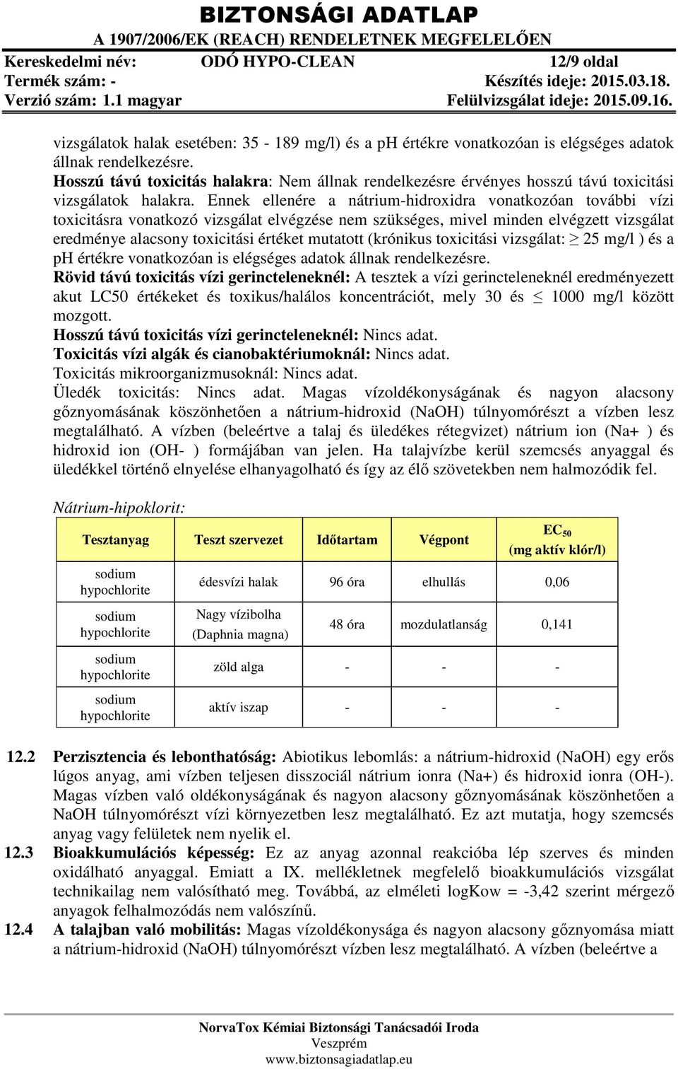 Ennek ellenére a nátrium-hidroxidra vonatkozóan további vízi toxicitásra vonatkozó vizsgálat elvégzése nem szükséges, mivel minden elvégzett vizsgálat eredménye alacsony toxicitási értéket mutatott