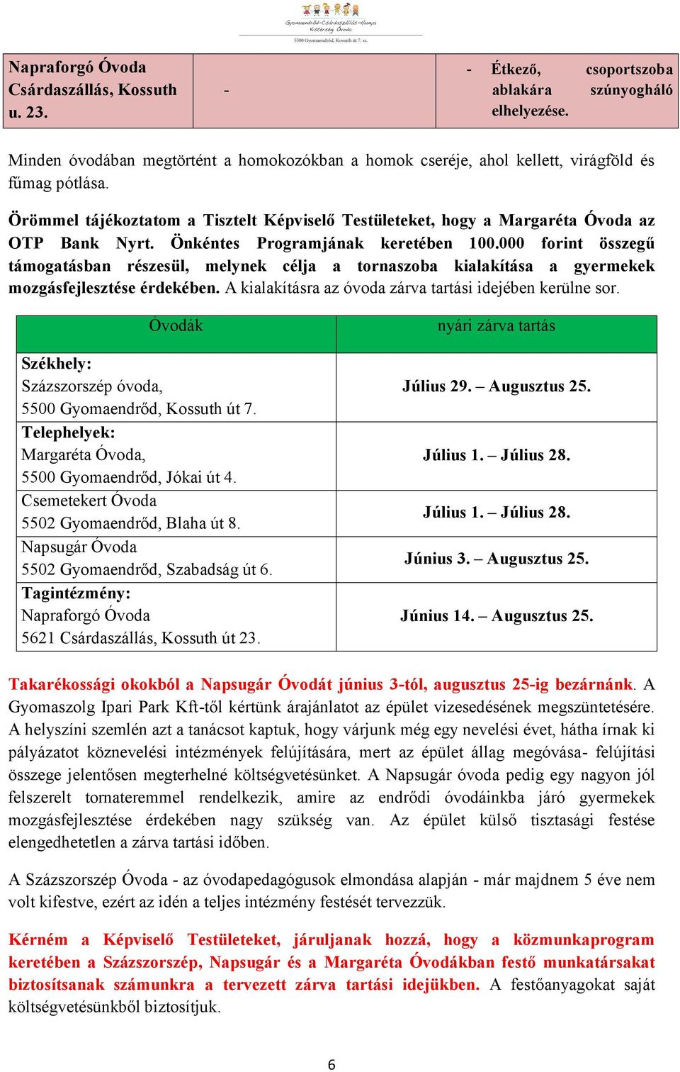 Önkéntes Programjának keretében 100.000 forint összegű támogatásban részesül, melynek célja a tornaszoba kialakítása a gyermekek mozgásfejlesztése érdekében.