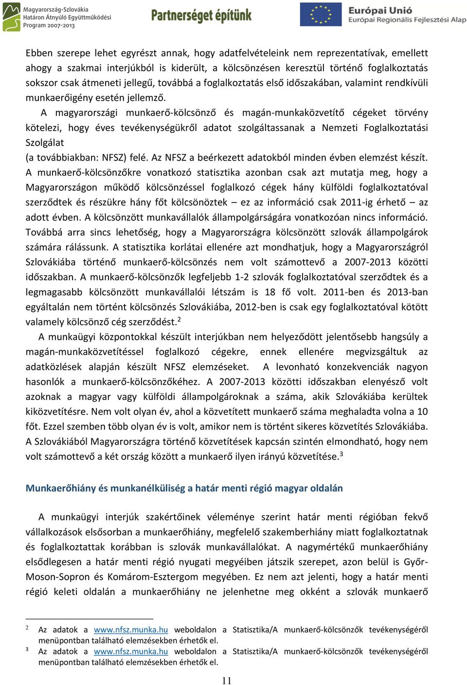 A magyarországi munkaerő-kölcsönző és magán-munkaközvetítő cégeket törvény kötelezi, hogy éves tevékenységükről adatot szolgáltassanak a Nemzeti Foglalkoztatási Szolgálat (a továbbiakban: NFSZ) felé.