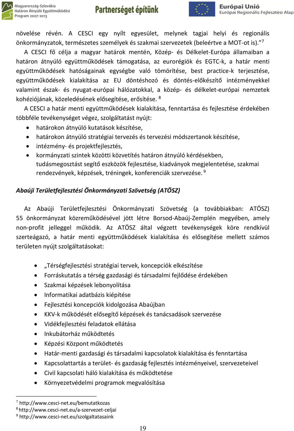 egységbe való tömörítése, best practice-k terjesztése, együttműködések kialakítása az EU döntéshozó és döntés-előkészítő intézményekkel valamint észak- és nyugat-európai hálózatokkal, a közép- és