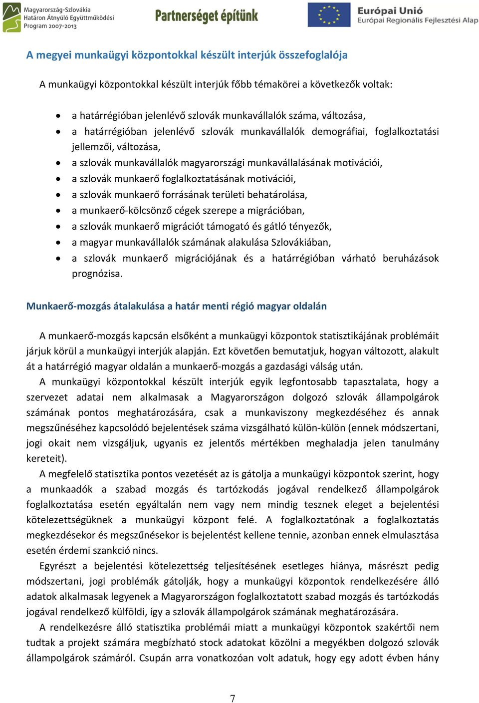 foglalkoztatásának motivációi, a szlovák munkaerő forrásának területi behatárolása, a munkaerő-kölcsönző cégek szerepe a migrációban, a szlovák munkaerő migrációt támogató és gátló tényezők, a magyar