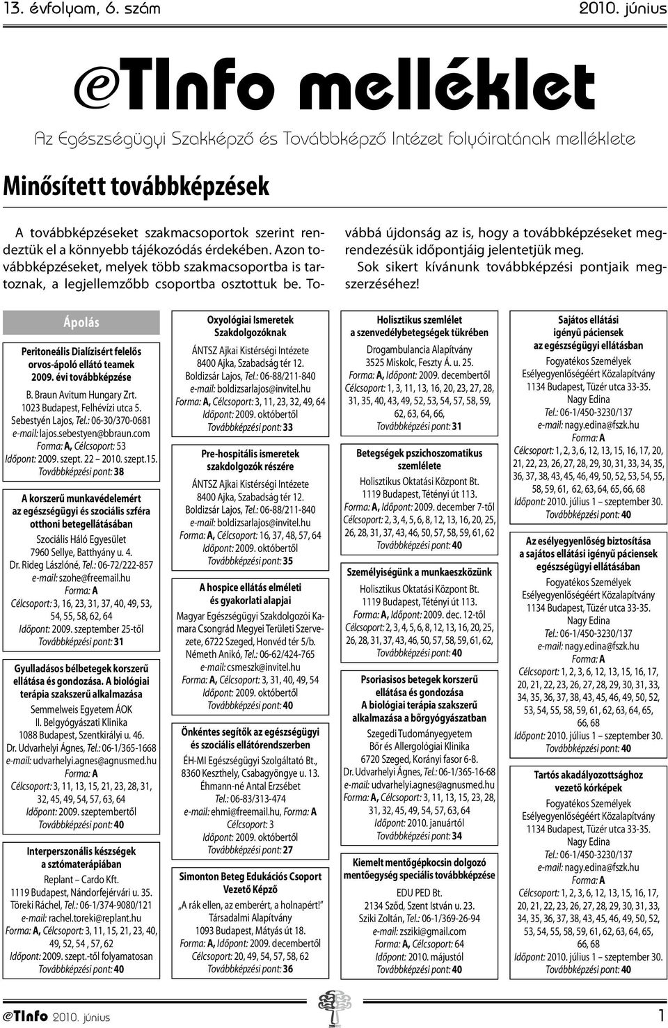 tájékozódás érdekében. Azon továbbképzéseket, melyek több szakmacsoportba is tartoznak, a legjellemzőbb csoportba osztottuk be.