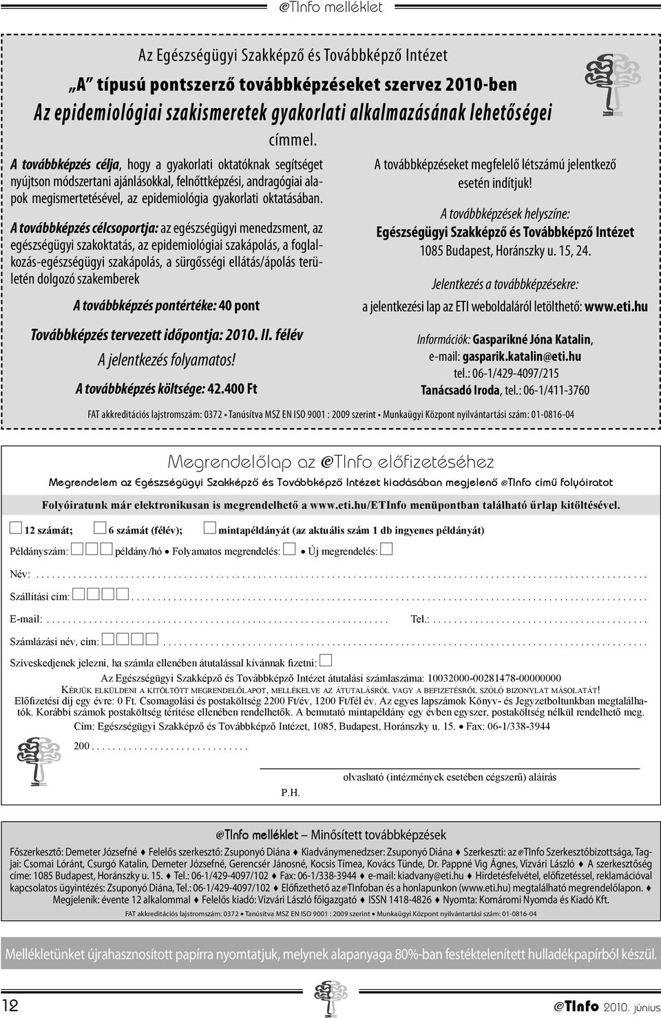 A továbbképzés célcsoportja: az egészségügyi menedzsment, az egészségügyi szakoktatás, az epidemiológiai szakápolás, a foglalkozás-egészségügyi szakápolás, a sürgősségi ellátás/ápolás területén