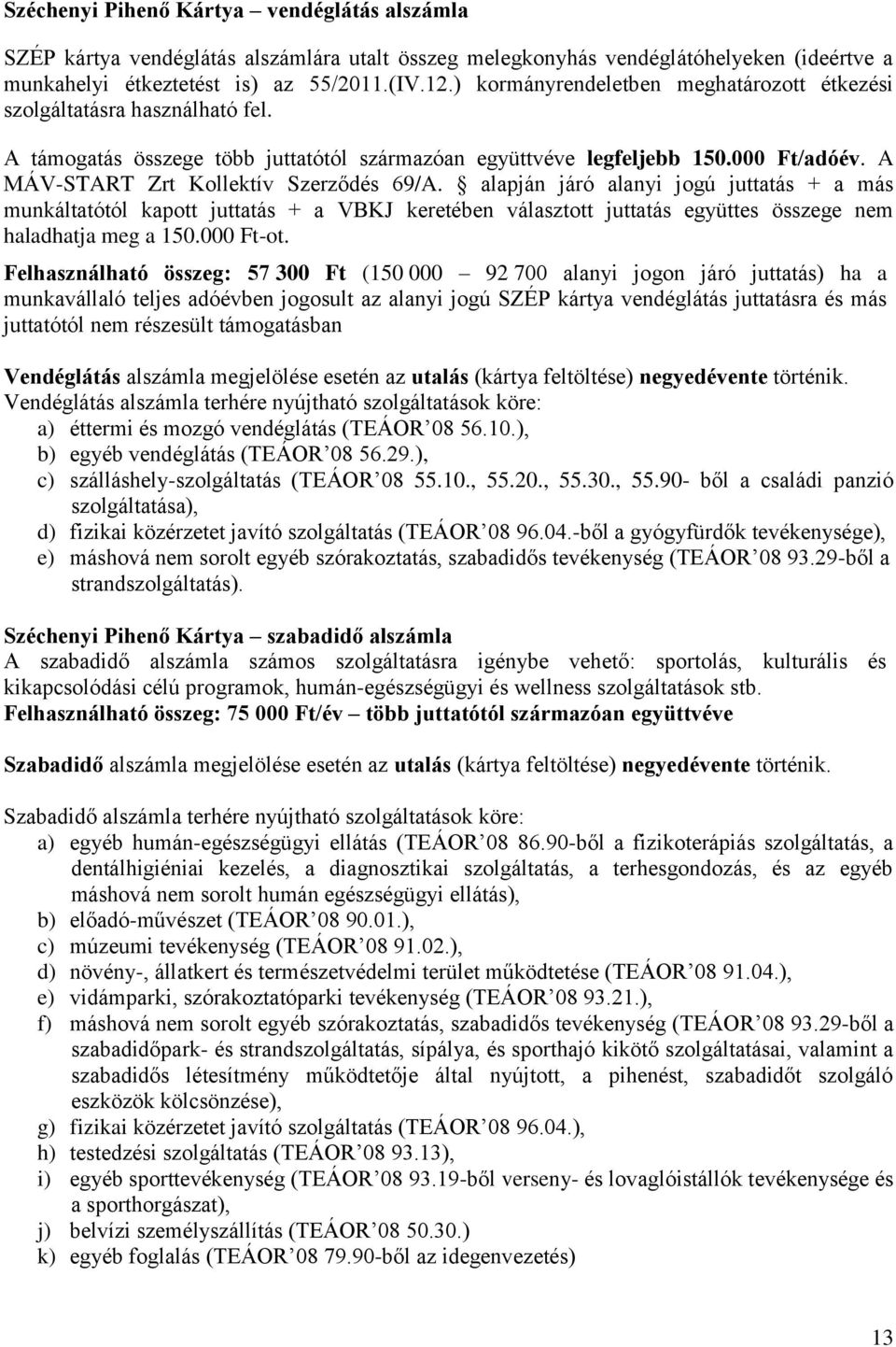 A MÁV-START Zrt Kollektív Szerződés 69/A. alapján járó alanyi jogú juttatás + a más munkáltatótól kapott juttatás + a VBKJ keretében választott juttatás együttes összege nem haladhatja meg a 150.