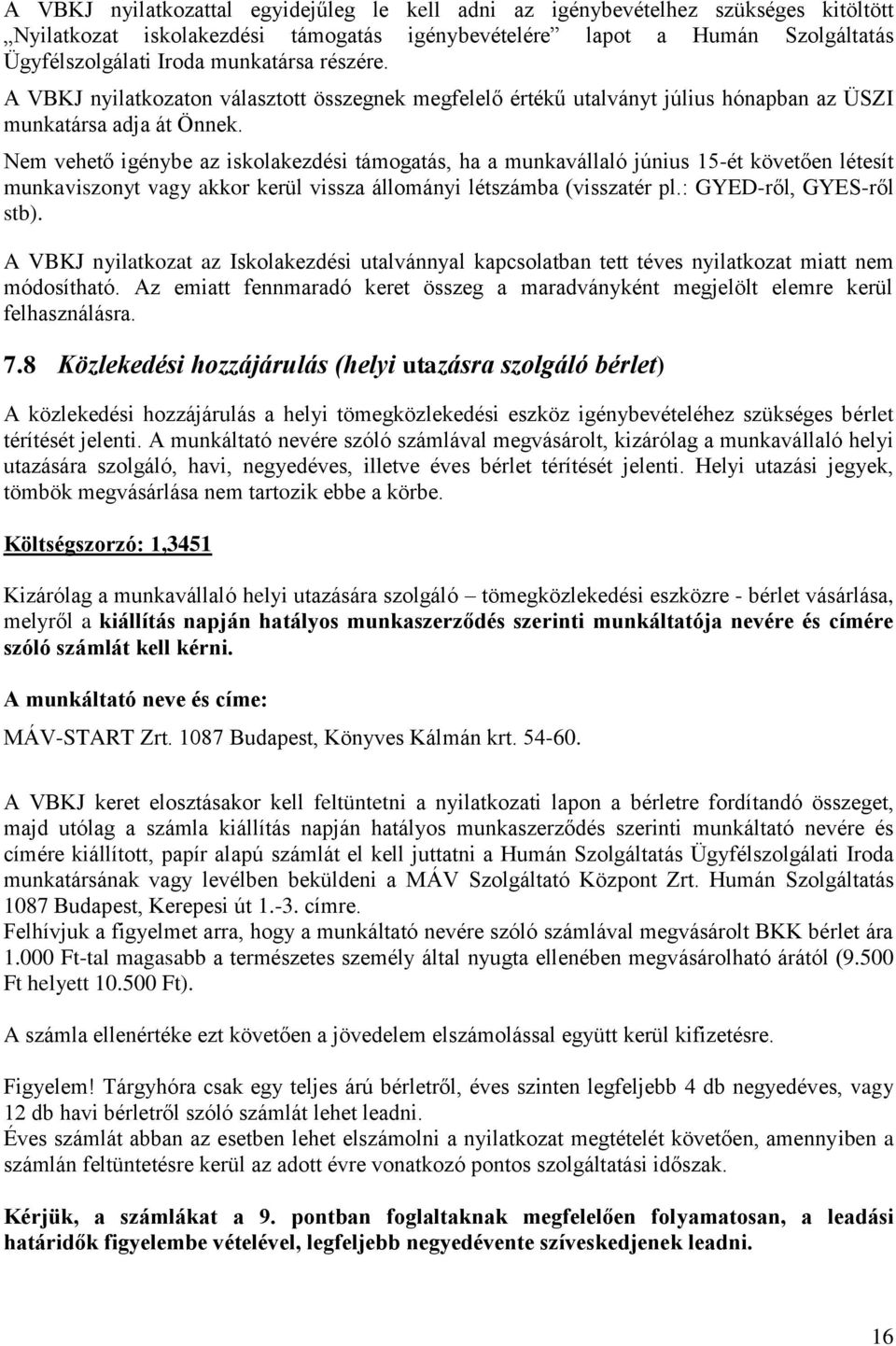 Nem vehető igénybe az iskolakezdési támogatás, ha a munkavállaló június 15-ét követően létesít munkaviszonyt vagy akkor kerül vissza állományi létszámba (visszatér pl.: GYED-ről, GYES-ről stb).