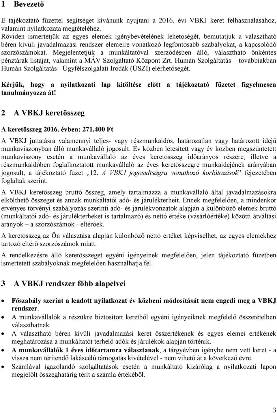 Megjelentetjük a munkáltatóval szerződésben álló, választható önkéntes pénztárak listáját, valamint a MÁV Szolgáltató Központ Zrt.