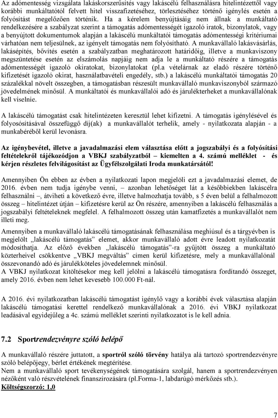 Ha a kérelem benyújtásáig nem állnak a munkáltató rendelkezésére a szabályzat szerint a támogatás adómentességét igazoló iratok, bizonylatok, vagy a benyújtott dokumentumok alapján a lakáscélú