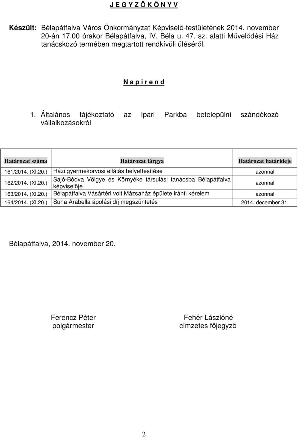 Általános tájékoztató az Ipari Parkba betelepülni szándékozó vállalkozásokról Határozat száma Határozat tárgya Határozat határideje 161/2014. (XI.20.) Házi gyermekorvosi ellátás helyettesítése azonnal 162/2014.