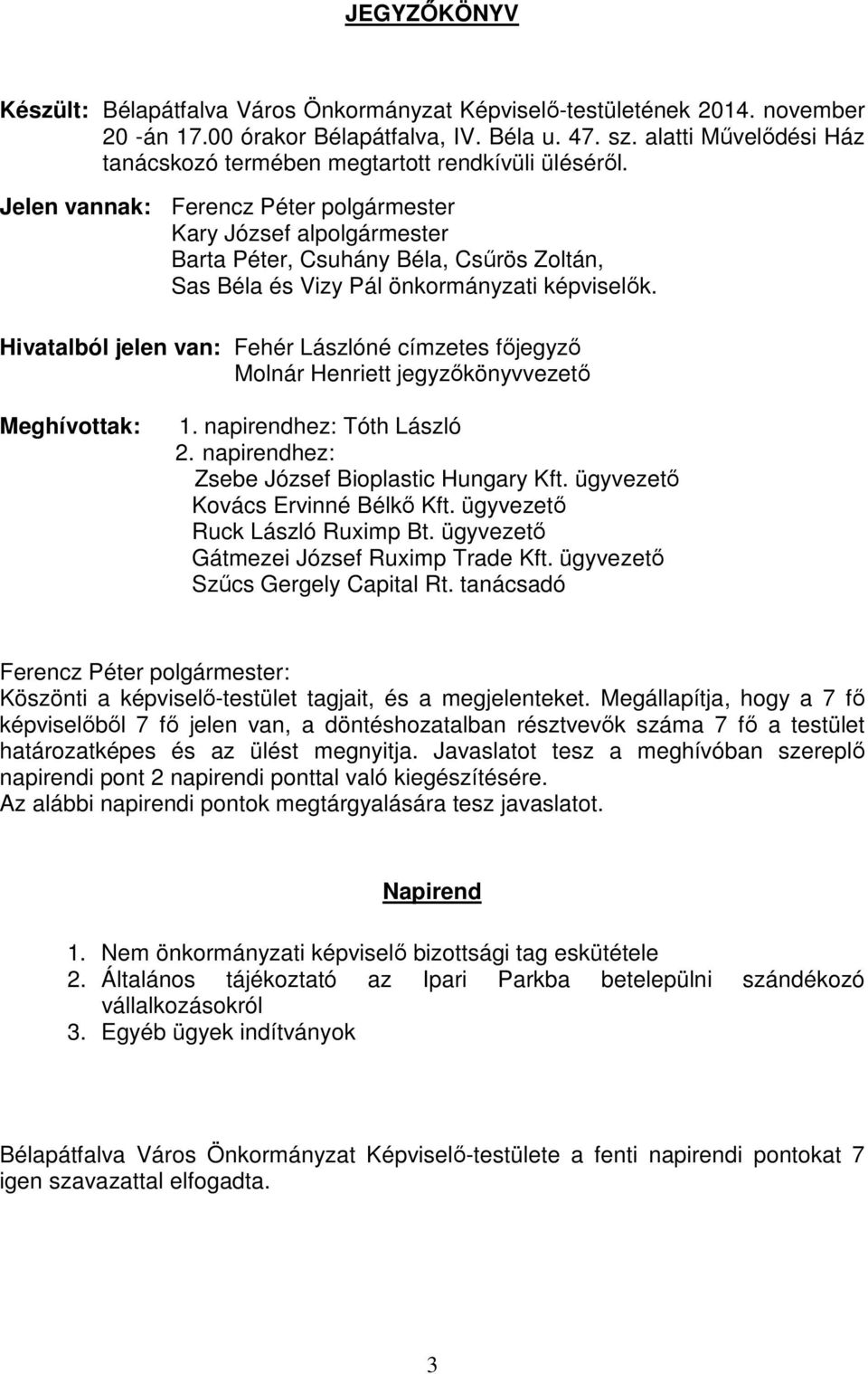 Jelen vannak: Ferencz Péter polgármester Kary József alpolgármester Barta Péter, Csuhány Béla, Csűrös Zoltán, Sas Béla és Vizy Pál önkormányzati képviselők.