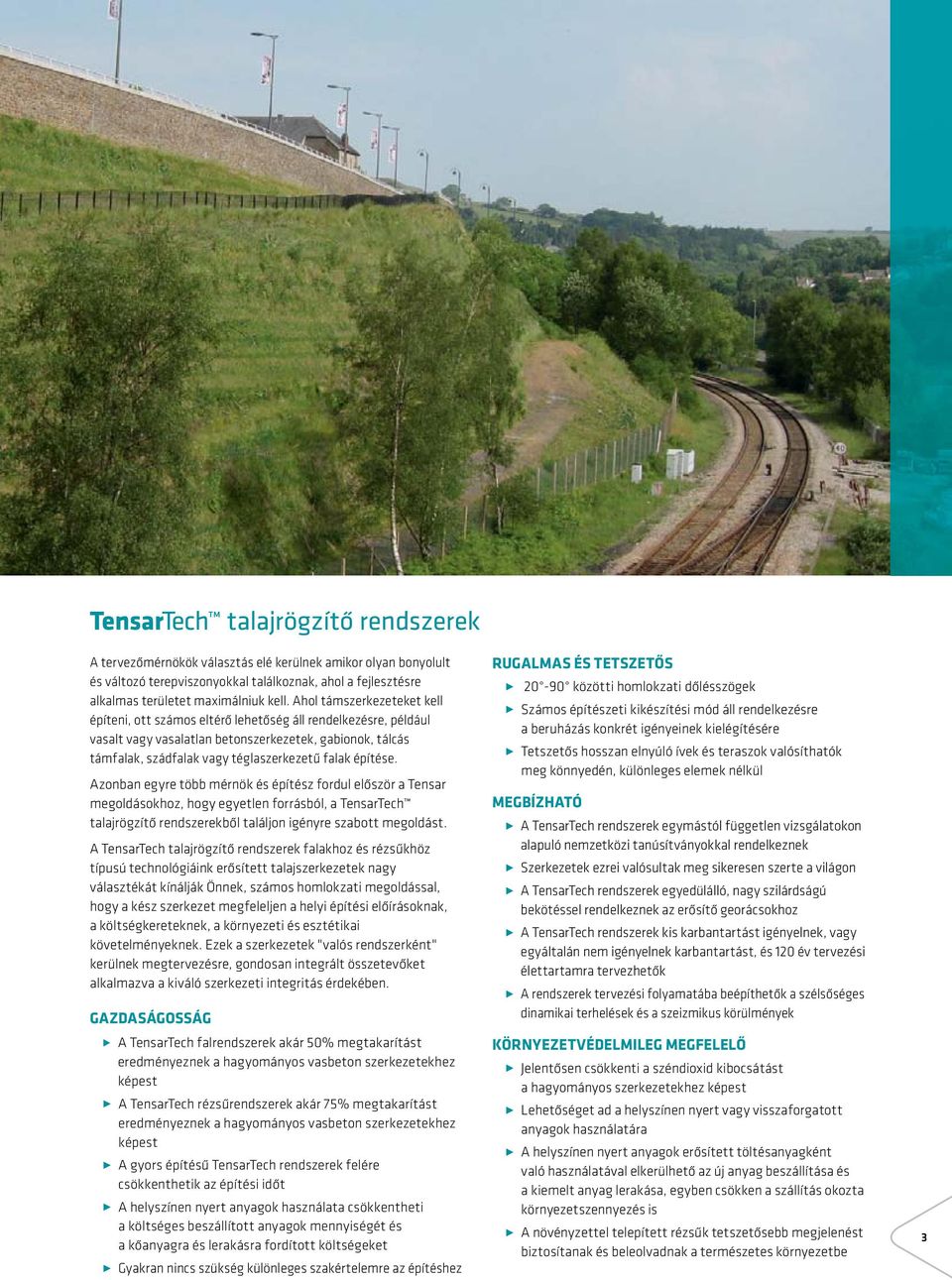 építése. Azonban egyre több mérnök és építész fordul először a Tensar megoldásokhoz, hogy egyetlen forrásból, a TensarTech talajrögzítő rendszerekből találjon igényre szabott megoldást.