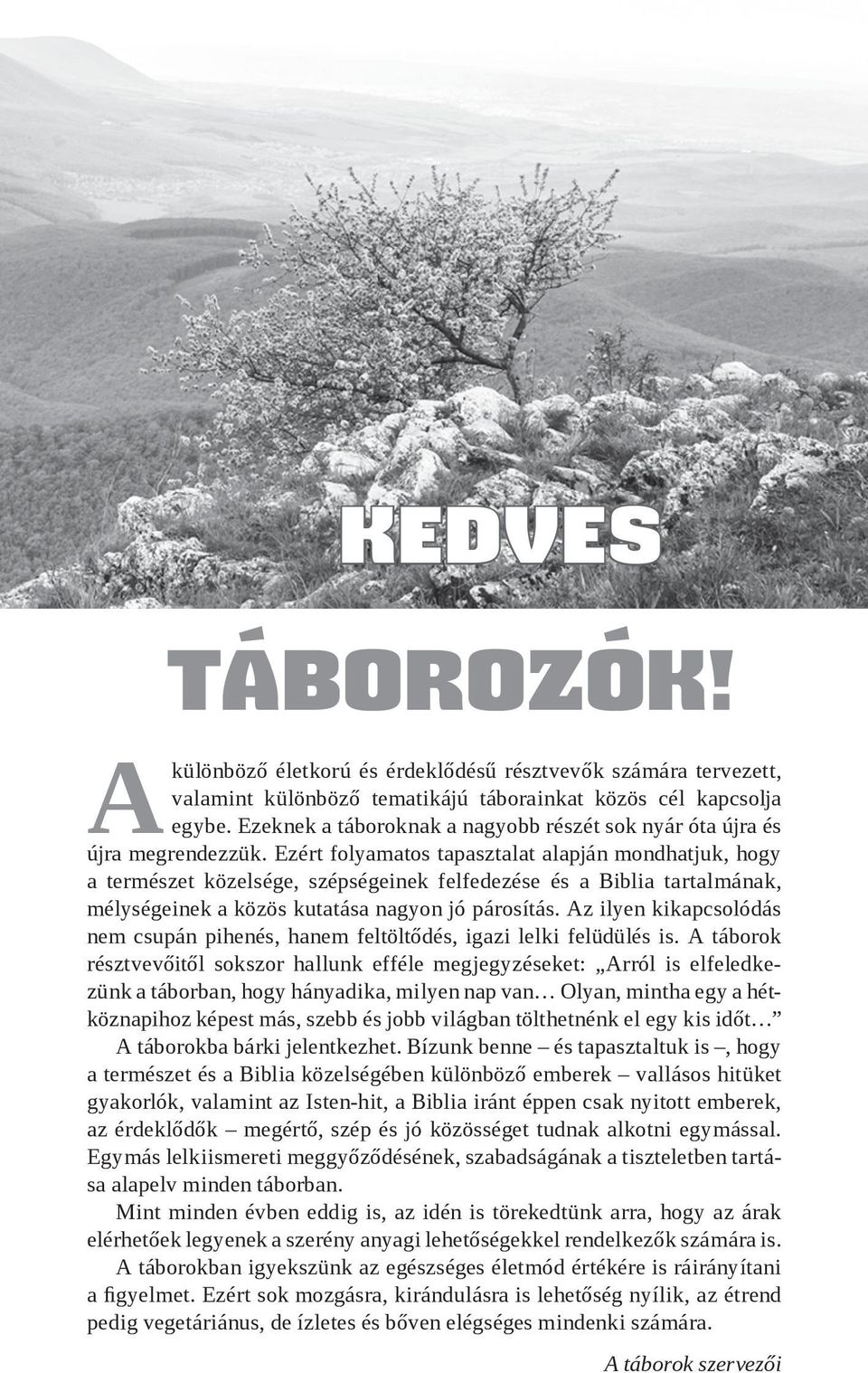 Ezért folyamatos tapasztalat alapján mondhatjuk, hogy a természet közelsége, szépségeinek felfedezése és a Biblia tartalmának, mélységeinek a közös kutatása nagyon jó párosítás.