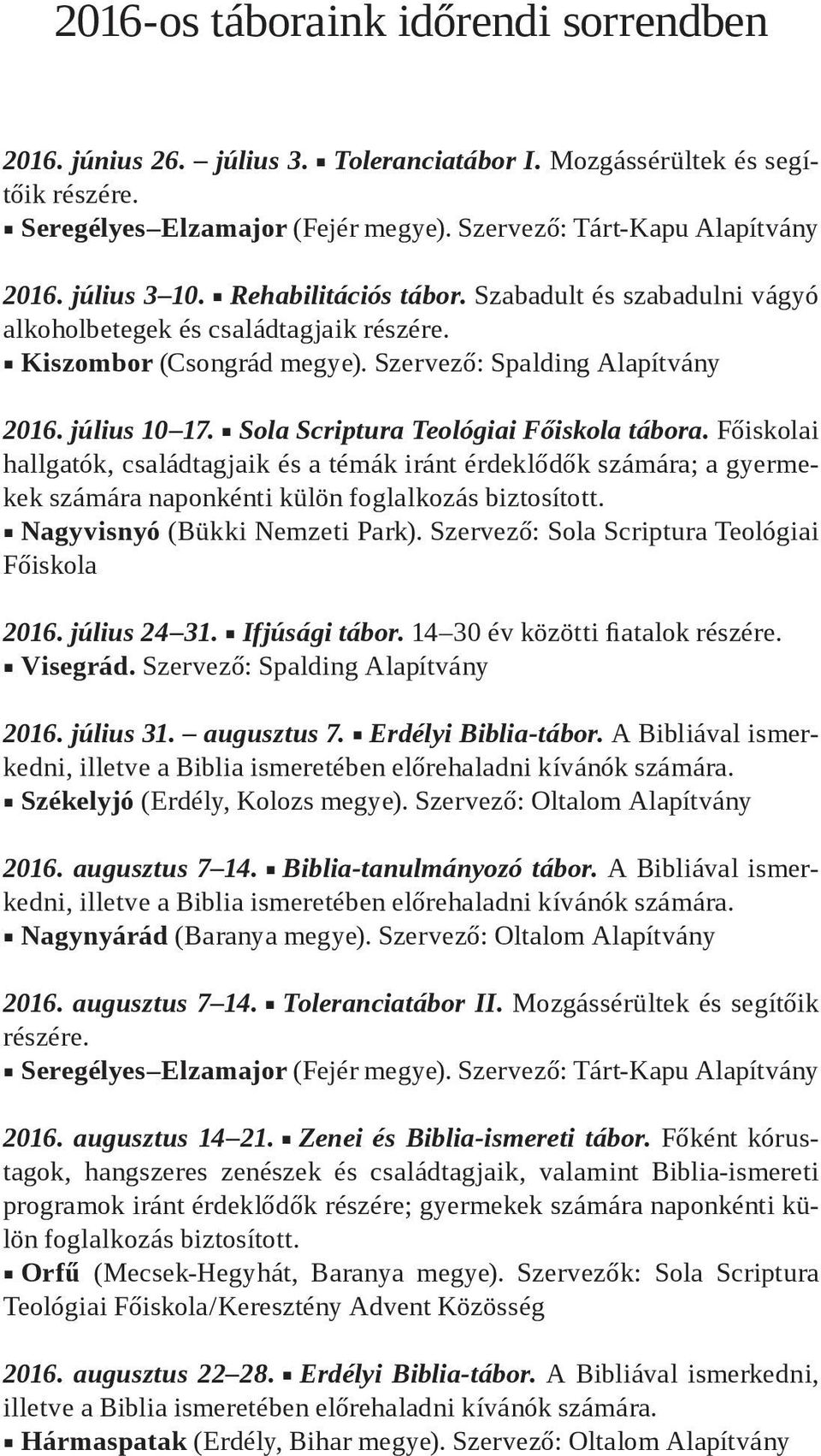 Sola Scriptura Teológiai Főiskola tábora. Főiskolai hallgatók, családtagjaik és a témák iránt érdeklődők számára; a gyermekek számára naponkénti külön foglalkozás biztosított.