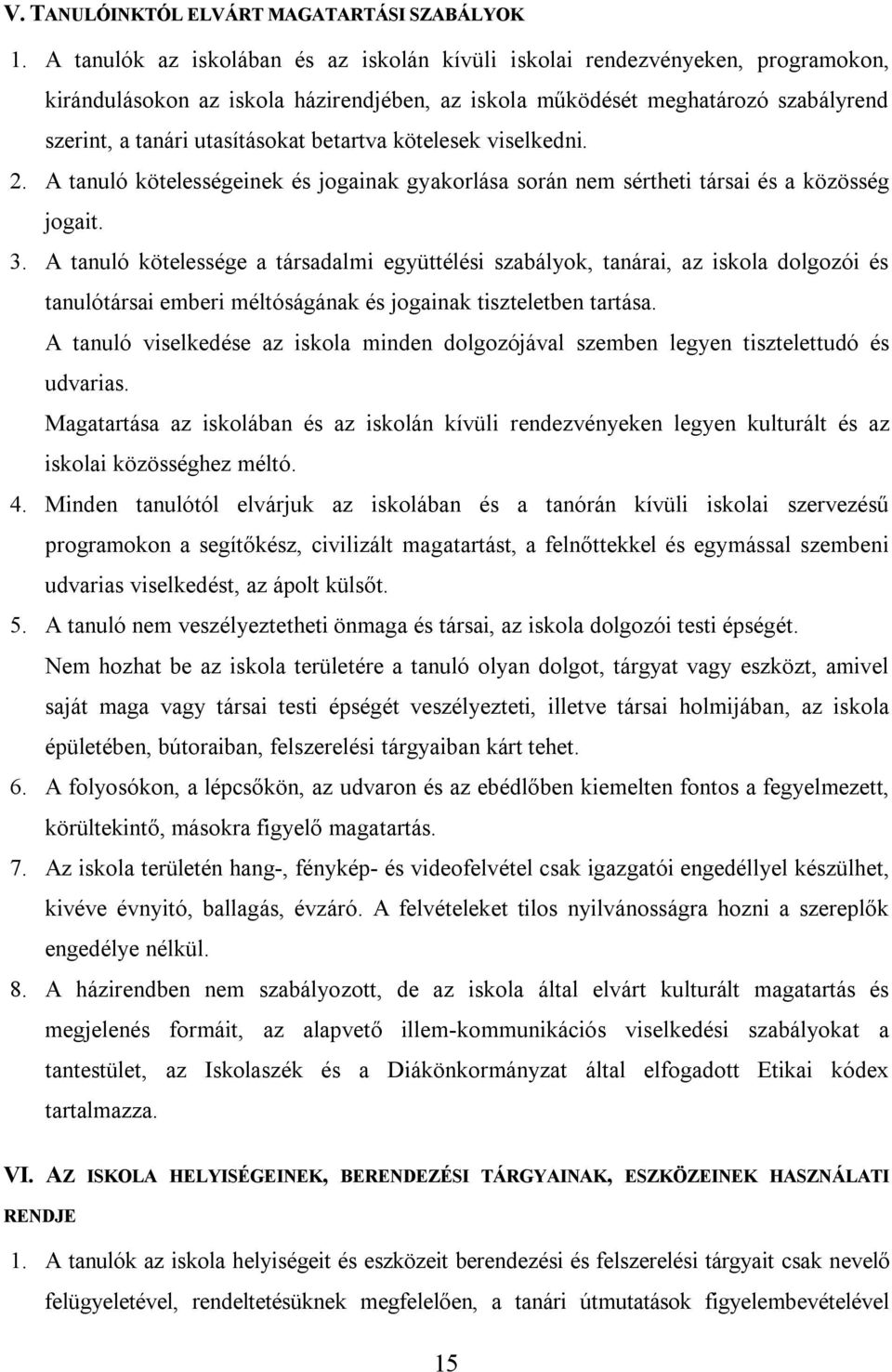 betartva kötelesek viselkedni. 2. A tanuló kötelességeinek és jogainak gyakorlása során nem sértheti társai és a közösség jogait. 3.