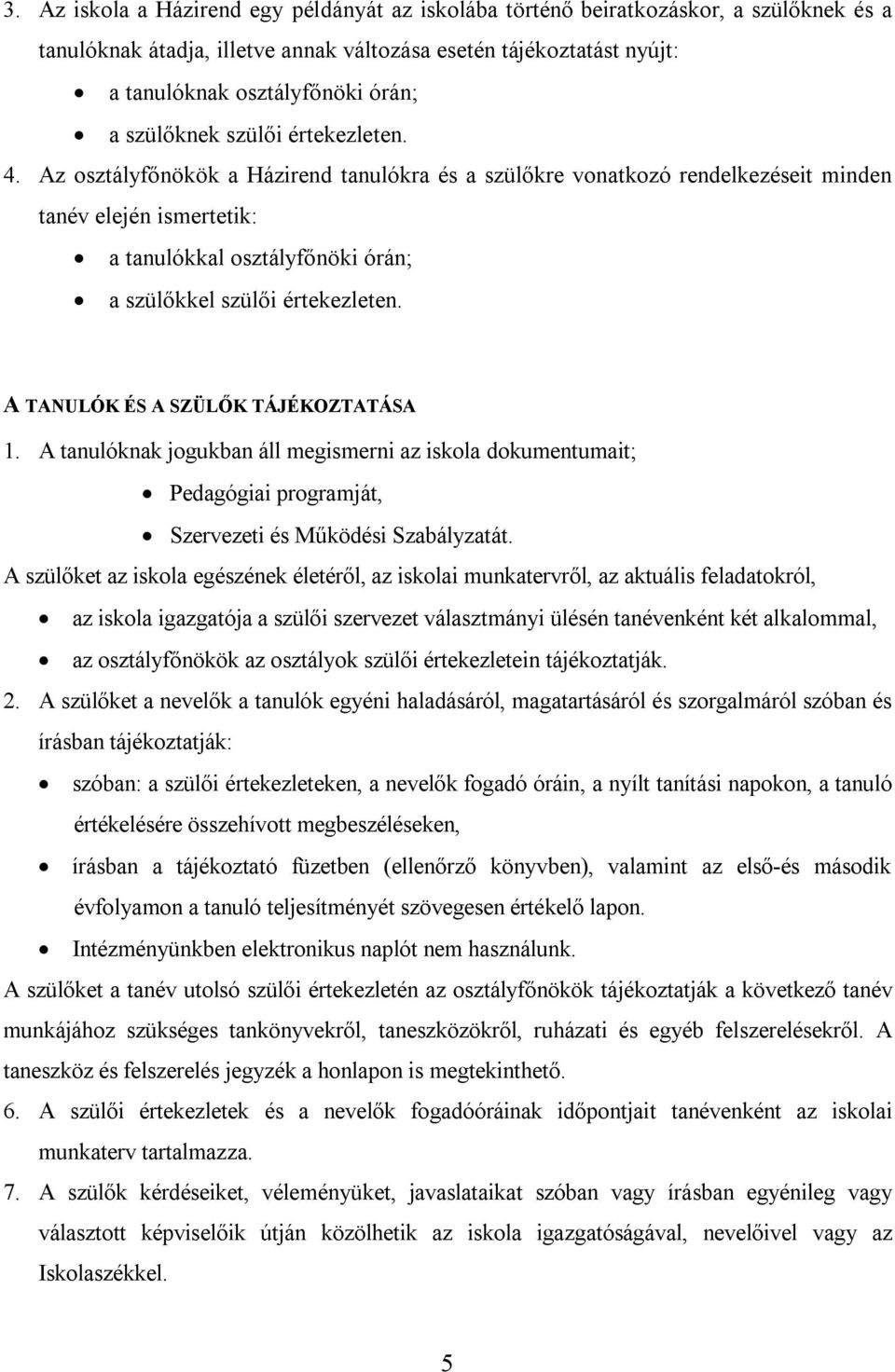 Az osztályfőnökök a Házirend tanulókra és a szülőkre vonatkozó rendelkezéseit minden tanév elején ismertetik: a tanulókkal osztályfőnöki órán; a szülőkkel szülői értekezleten.