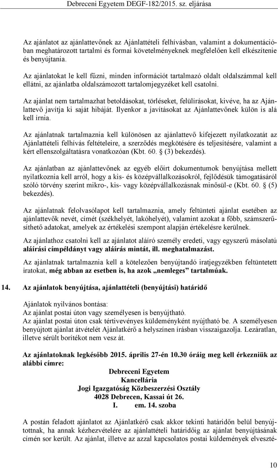 Az ajánlat nem tartalmazhat betoldásokat, törléseket, felülírásokat, kivéve, ha az Ajánlattevő javítja ki saját hibáját. Ilyenkor a javításokat az Ajánlattevőnek külön is alá kell írnia.