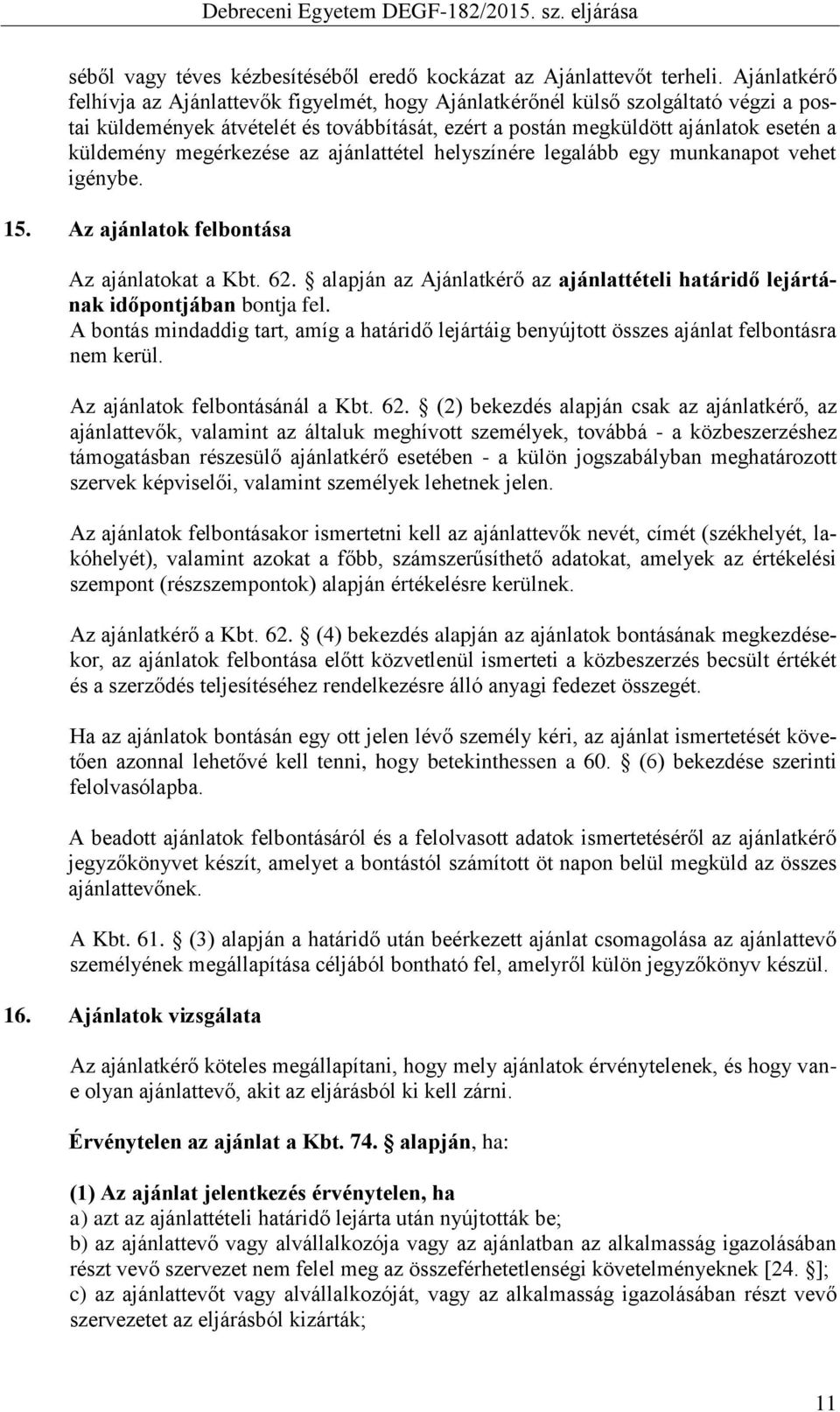 megérkezése az ajánlattétel helyszínére legalább egy munkanapot vehet igénybe. 15. Az ajánlatok felbontása Az ajánlatokat a Kbt. 62.