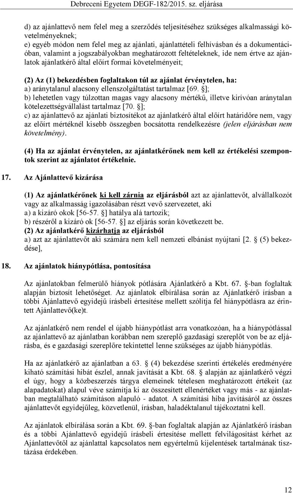 aránytalanul alacsony ellenszolgáltatást tartalmaz [69. ]; b) lehetetlen vagy túlzottan magas vagy alacsony mértékű, illetve kirívóan aránytalan kötelezettségvállalást tartalmaz [70.