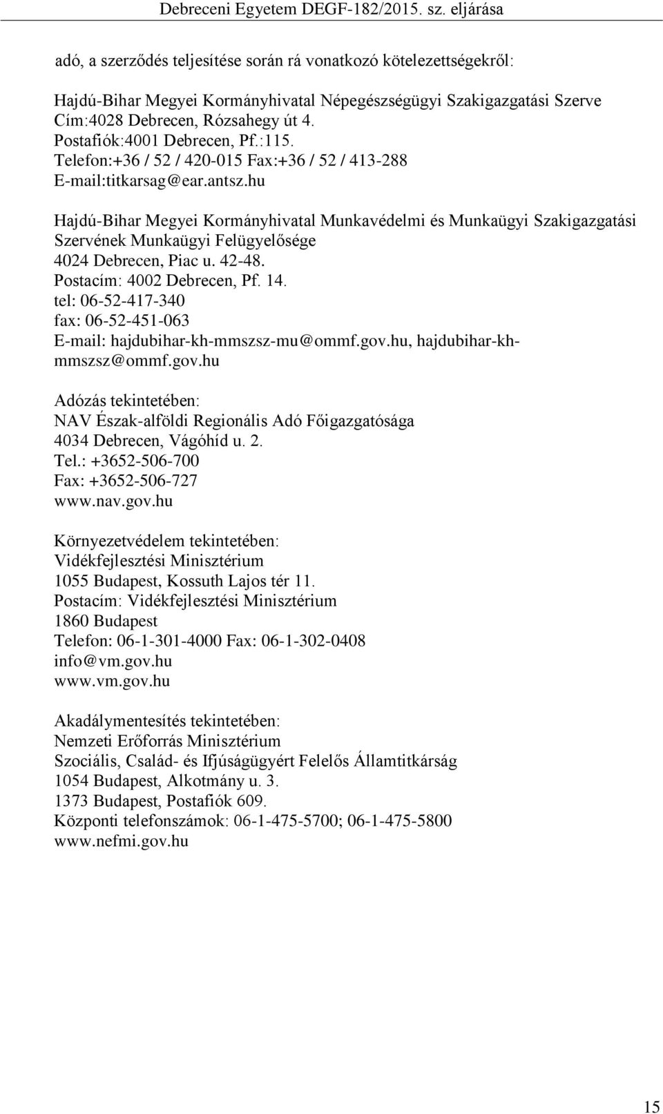 hu Hajdú-Bihar Megyei Kormányhivatal Munkavédelmi és Munkaügyi Szakigazgatási Szervének Munkaügyi Felügyelősége 4024 Debrecen, Piac u. 42-48. Postacím: 4002 Debrecen, Pf. 14.