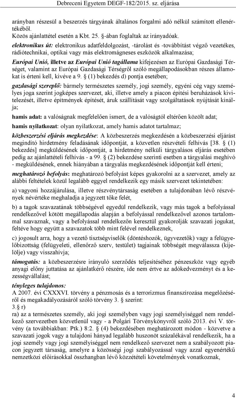 tagállama kifejezésen az Európai Gazdasági Térséget, valamint az Európai Gazdasági Térségről szóló megállapodásokban részes államokat is érteni kell, kivéve a 9.