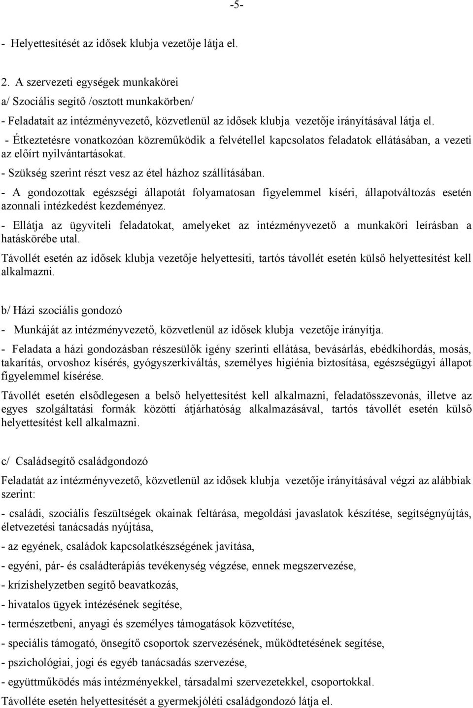 - Étkeztetésre vonatkozóan közreműködik a felvétellel kapcsolatos feladatok ellátásában, a vezeti az előírt nyilvántartásokat. - Szükség szerint részt vesz az étel házhoz szállításában.