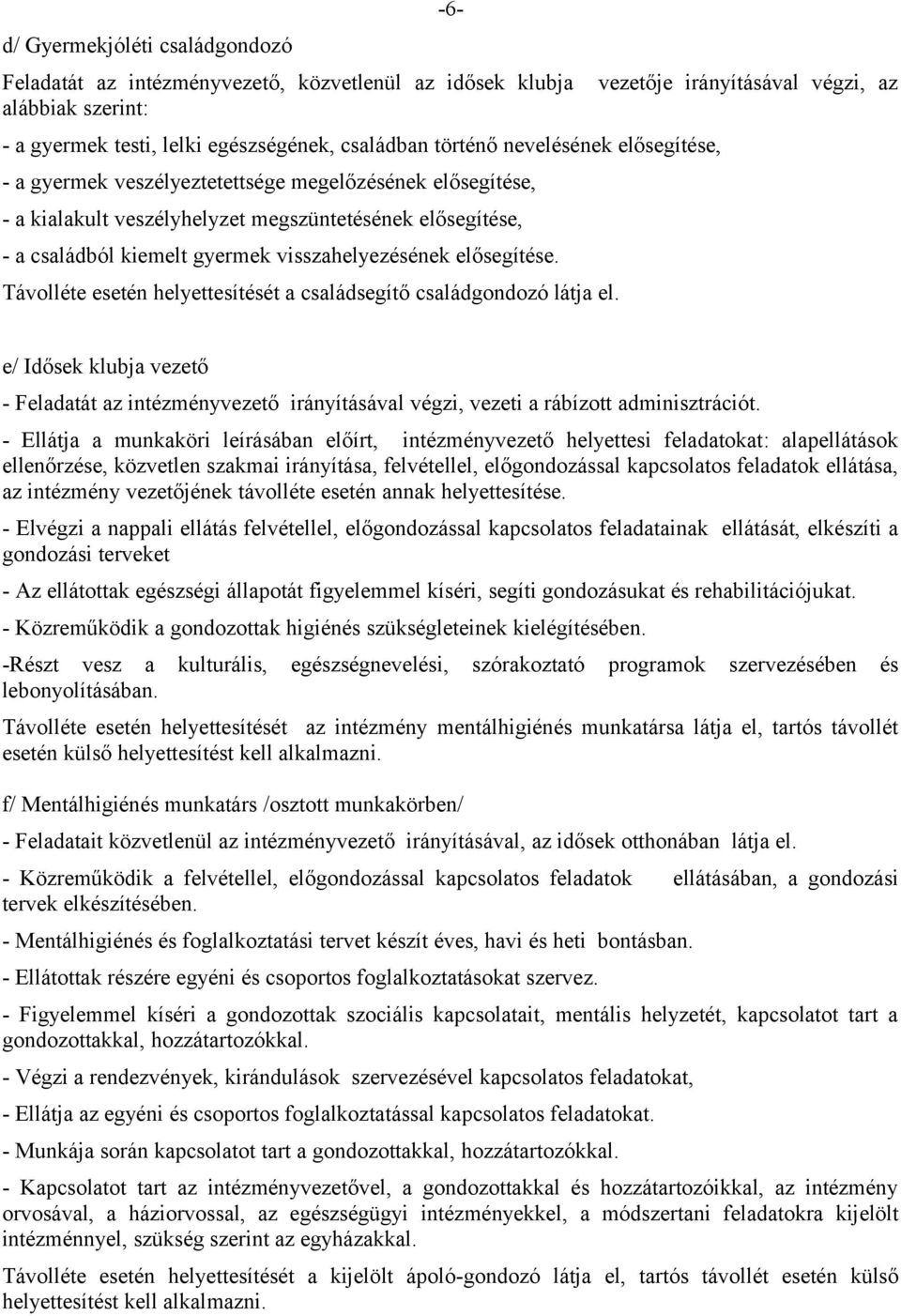 elősegítése. Távolléte esetén helyettesítését a családsegítő családgondozó látja el. e/ Idősek klubja vezető - Feladatát az intézményvezető irányításával végzi, vezeti a rábízott adminisztrációt.