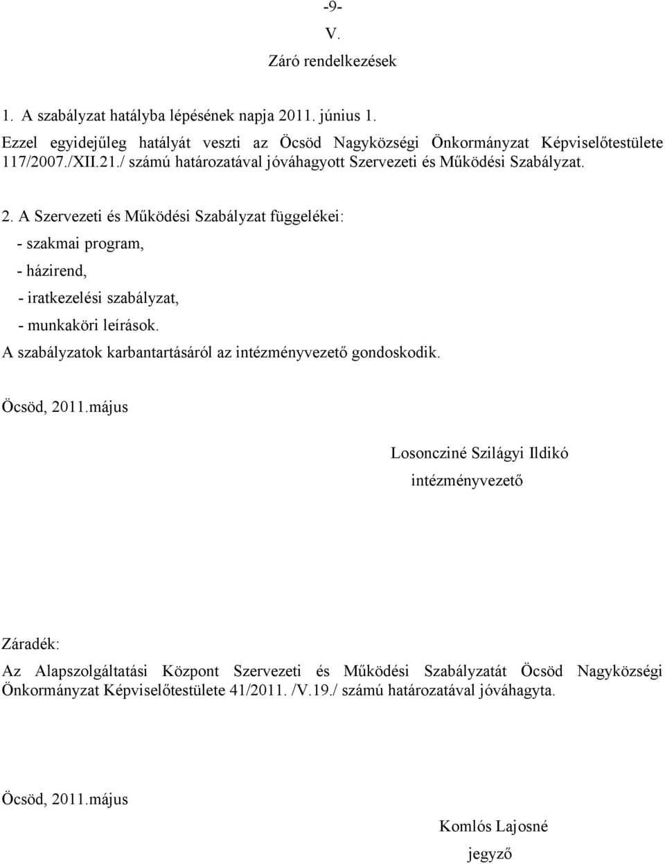 A Szervezeti és Működési Szabályzat függelékei: - szakmai program, - házirend, - iratkezelési szabályzat, - munkaköri leírások.