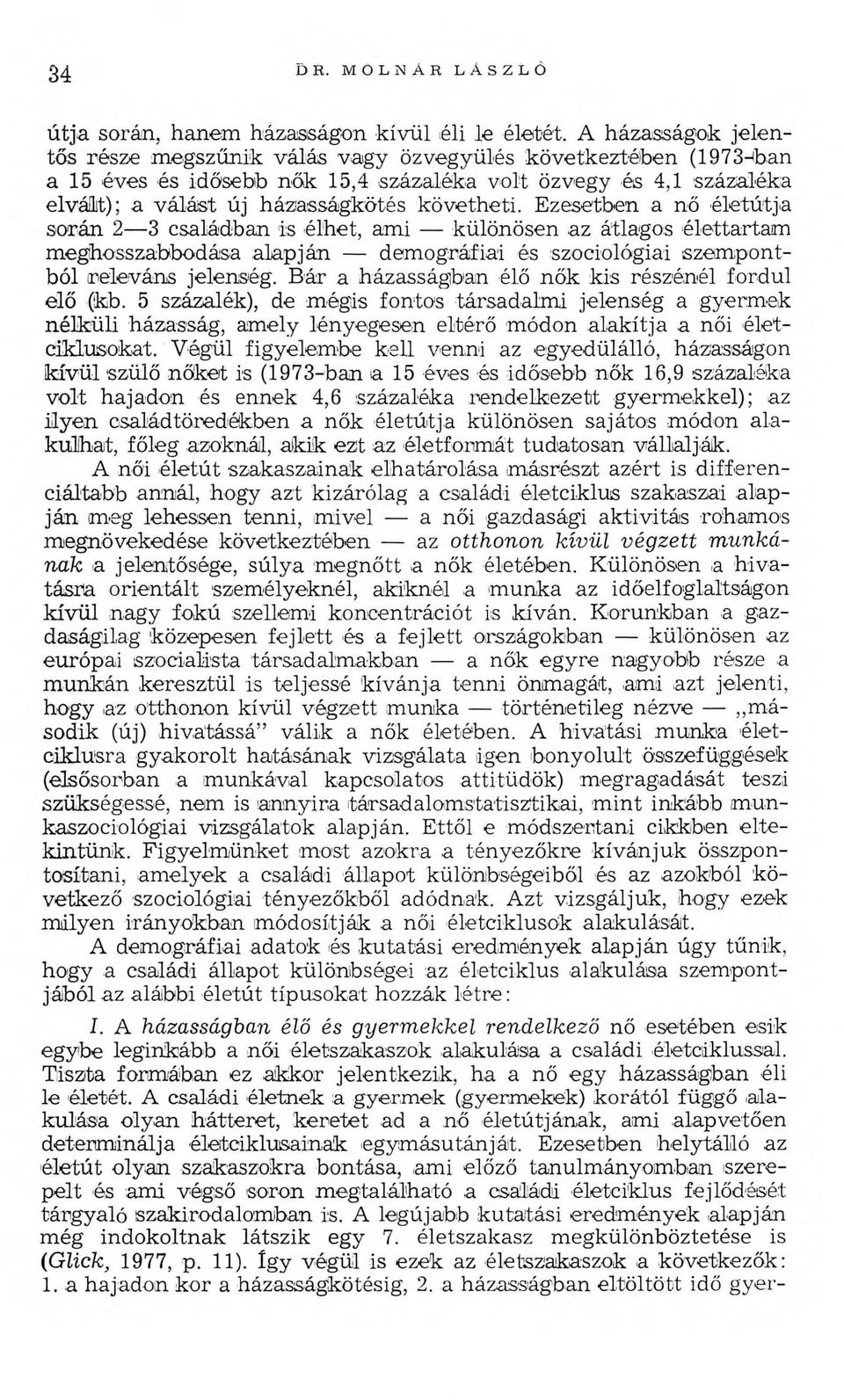 Ezesetben a nő életútja során 2 3 családban is élhet, ami különösen az átlagos élettartam meghosszabbodása alapján demográfiai és szociológiai szempontból releváns jelenség.