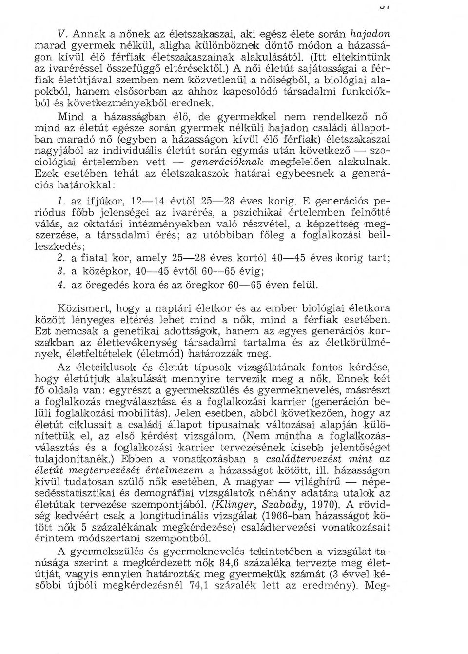 ) A női életút sajátosságai a férfiak életútjával szemben nem közvetlenül a nőiségből, a biológiai alapokból, hanem elsősorban az ahhoz kapcsolódó társadalmi funkciókból és következményekből erednek.