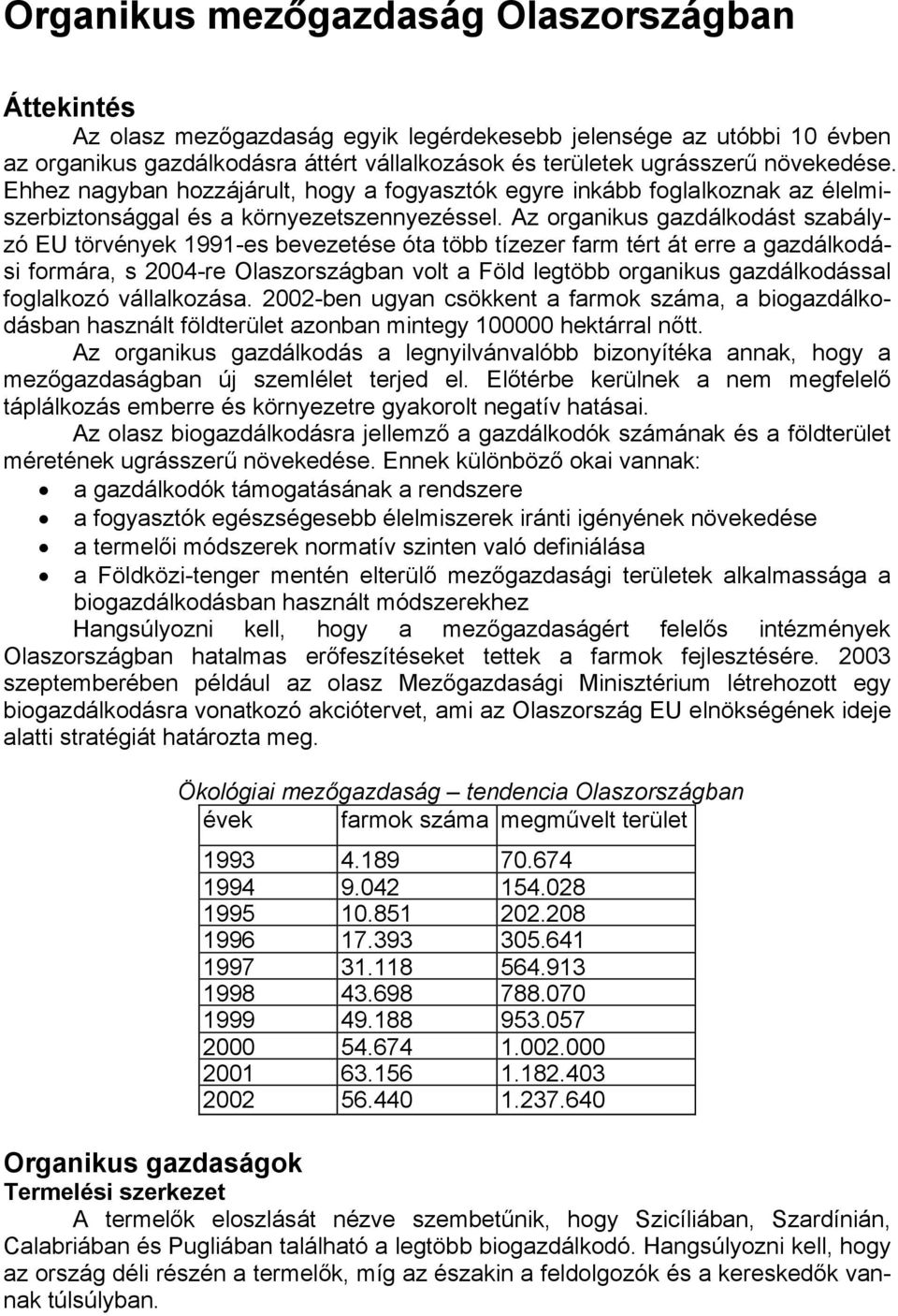 Az organikus gazdálkodást szabályzó EU törvények 1991-es bevezetése óta több tízezer farm tért át erre a gazdálkodási formára, s 2004-re Olaszországban volt a Föld legtöbb organikus gazdálkodással