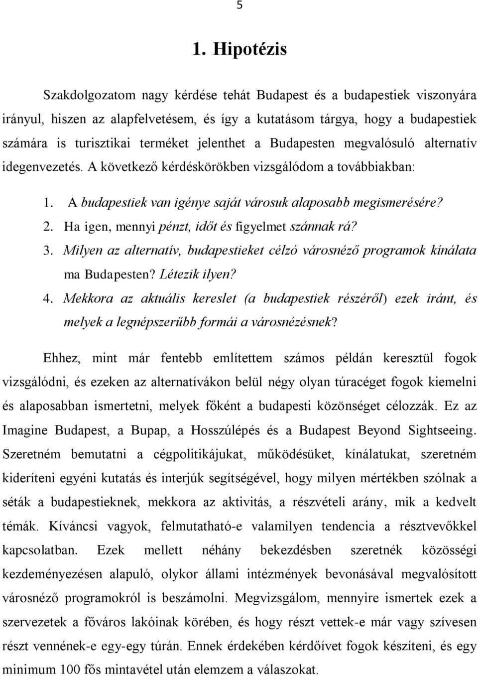 Ha igen, mennyi pénzt, időt és figyelmet szánnak rá? 3. Milyen az alternatív, budapestieket célzó városnéző programok kínálata ma Budapesten? Létezik ilyen? 4.