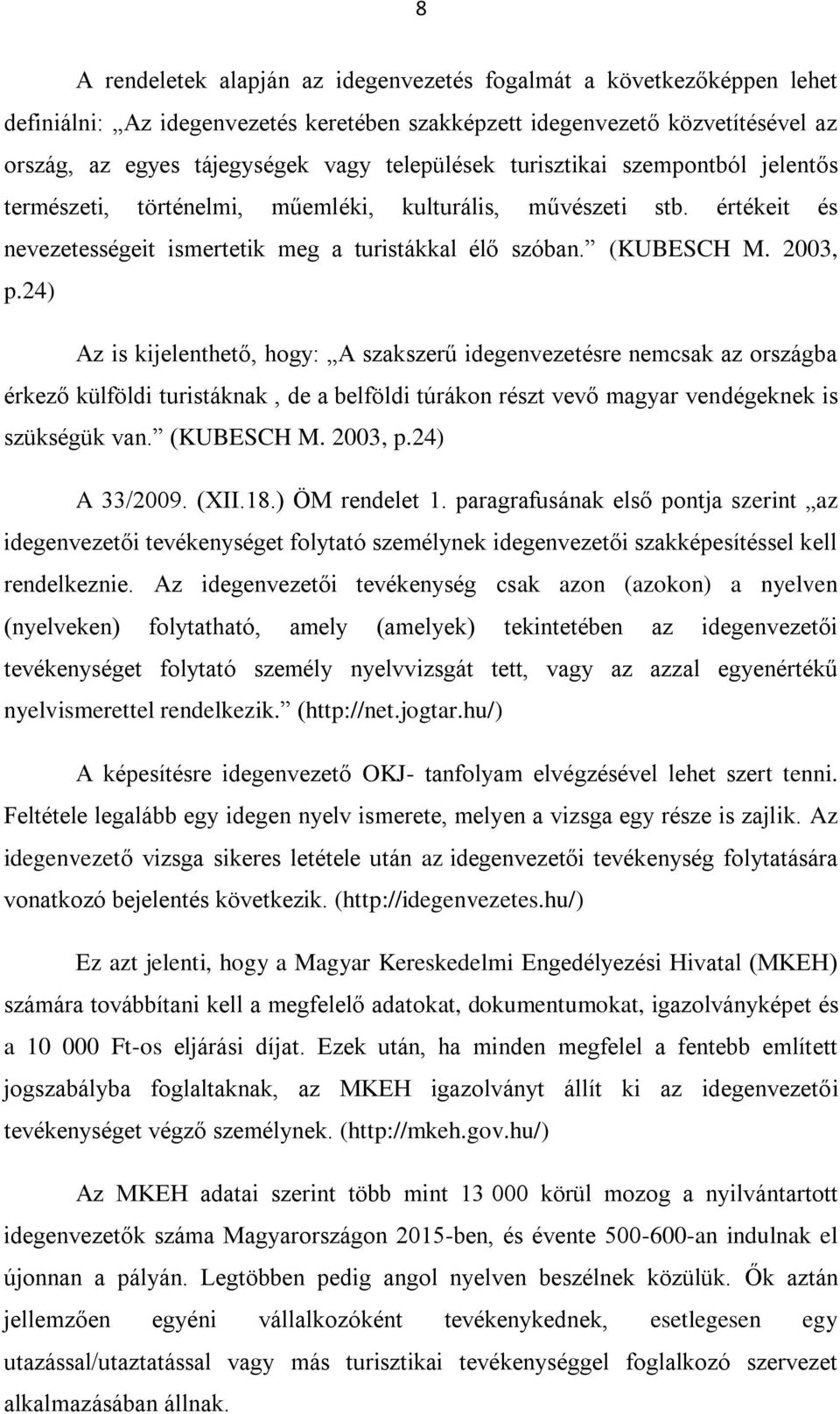 24) Az is kijelenthető, hogy: A szakszerű idegenvezetésre nemcsak az országba érkező külföldi turistáknak, de a belföldi túrákon részt vevő magyar vendégeknek is szükségük van. (KUBESCH M. 2003, p.