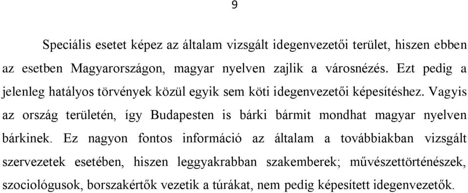 Vagyis az ország területén, így Budapesten is bárki bármit mondhat magyar nyelven bárkinek.