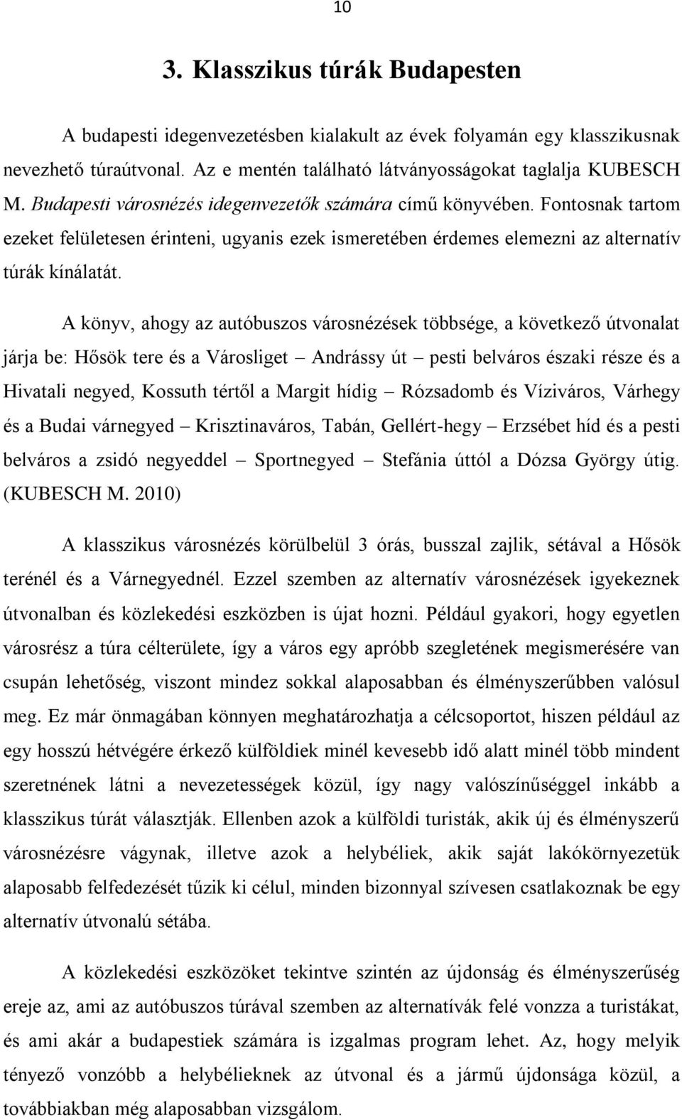 A könyv, ahogy az autóbuszos városnézések többsége, a következő útvonalat járja be: Hősök tere és a Városliget Andrássy út pesti belváros északi része és a Hivatali negyed, Kossuth tértől a Margit