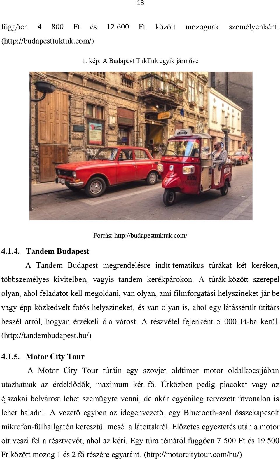 beszél arról, hogyan érzékeli ő a várost. A részvétel fejenként 5 000 Ft-ba kerül. (http://tandembudapest.hu/) 4.1.5. Motor City Tour A Motor City Tour túráin egy szovjet oldtimer motor oldalkocsijában utazhatnak az érdeklődők, maximum két fő.