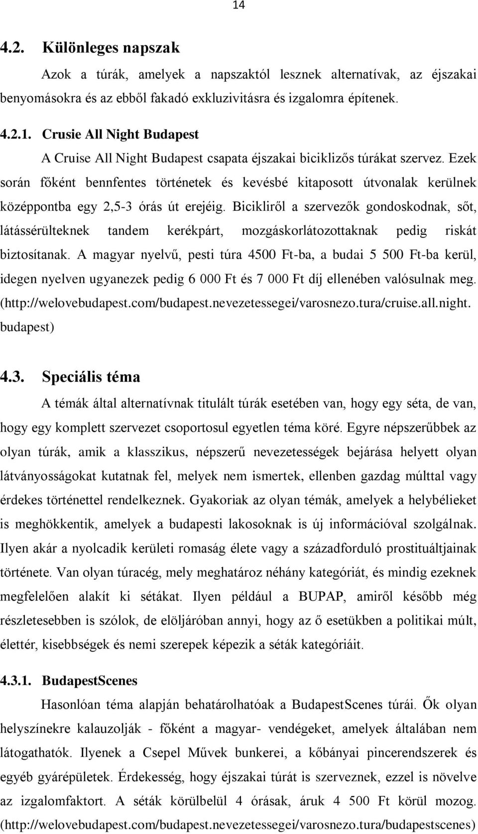 Bicikliről a szervezők gondoskodnak, sőt, látássérülteknek tandem kerékpárt, mozgáskorlátozottaknak pedig riskát biztosítanak.