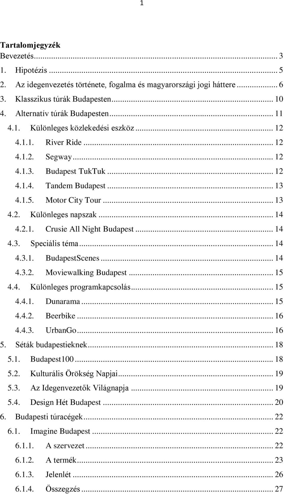 2.1. Crusie All Night Budapest... 14 4.3. Speciális téma... 14 4.3.1. BudapestScenes... 14 4.3.2. Moviewalking Budapest... 15 4.4. Különleges programkapcsolás... 15 4.4.1. Dunarama... 15 4.4.2. Beerbike.