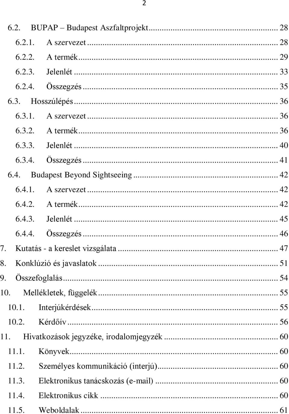 Konklúzió és javaslatok... 51 9. Összefoglalás... 54 10. Mellékletek, függelék... 55 10.1. Interjúkérdések... 55 10.2. Kérdőív... 56 11. Hivatkozások jegyzéke, irodalomjegyzék... 60 11.1. Könyvek.