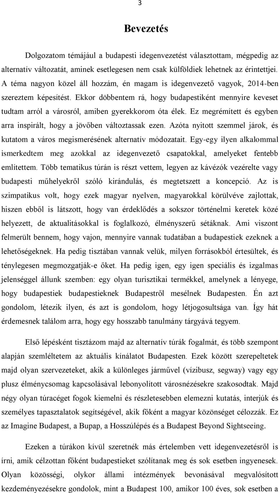 Ekkor döbbentem rá, hogy budapestiként mennyire keveset tudtam arról a városról, amiben gyerekkorom óta élek. Ez megrémített és egyben arra inspirált, hogy a jövőben változtassak ezen.