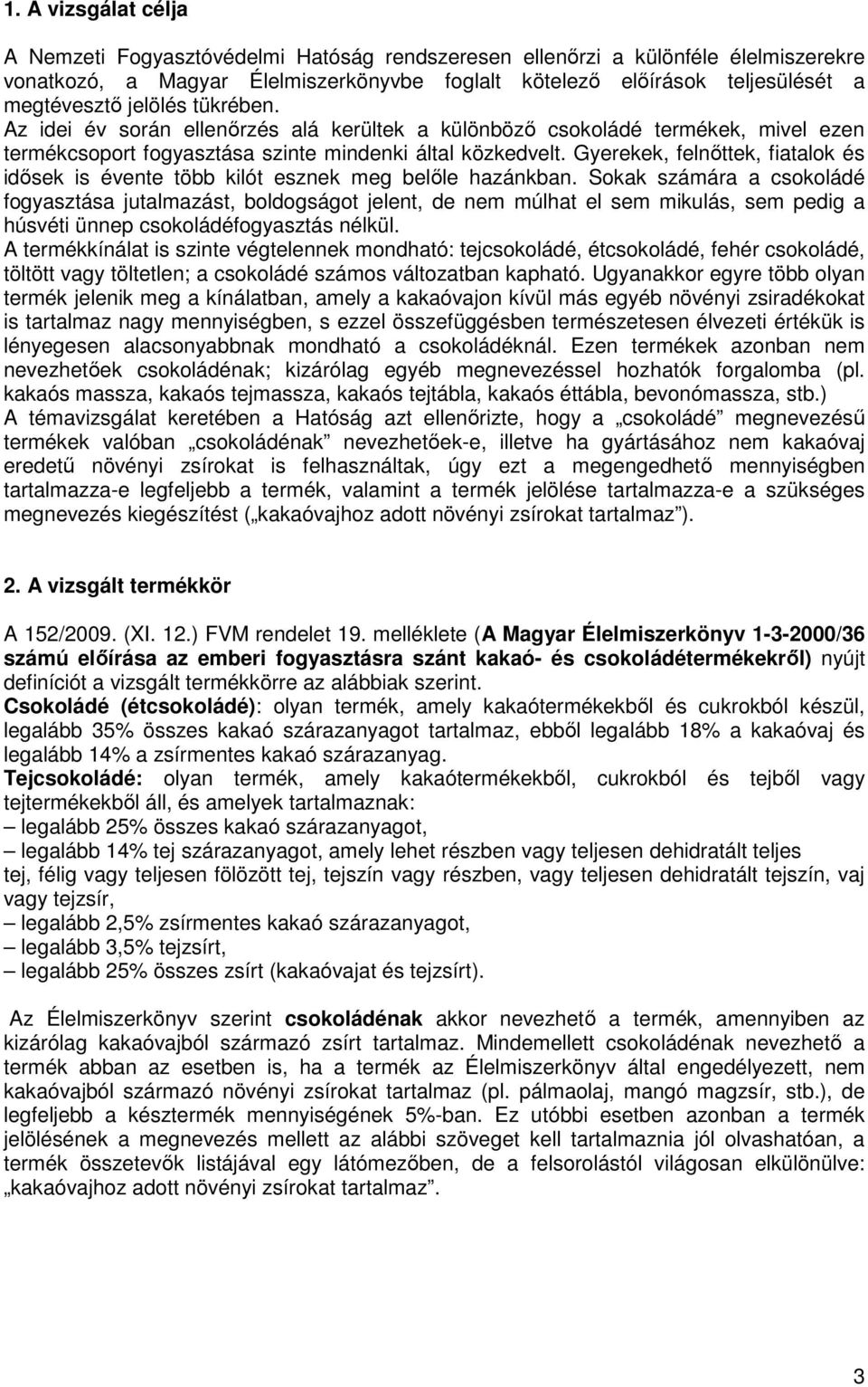 Gyerekek, felnőttek, fiatalok és idősek is évente több kilót esznek meg belőle hazánkban.