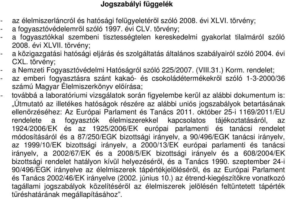 törvény; - a közigazgatási hatósági eljárás és szolgáltatás általános szabályairól szóló 2004. évi CXL. törvény; - a Nemzeti Fogyasztóvédelmi Hatóságról szóló 225/2007. (VIII.31.) Korm.