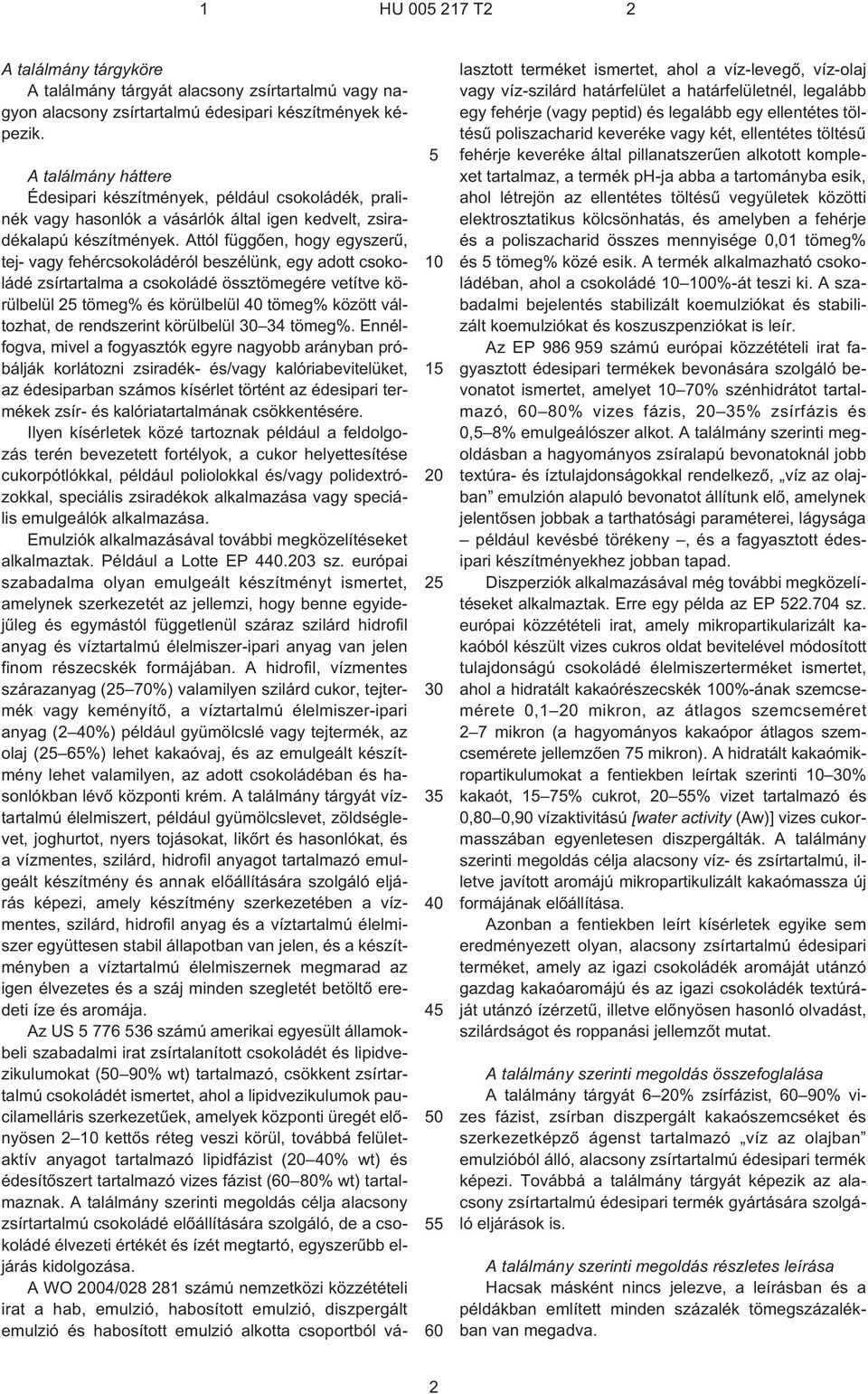 Attól függõen, hogy egyszerû, tej- vagy fehércsokoládéról beszélünk, egy adott csokoládé zsírtartalma a csokoládé össztömegére vetítve körülbelül 2 tömeg% és körülbelül tömeg% között változhat, de