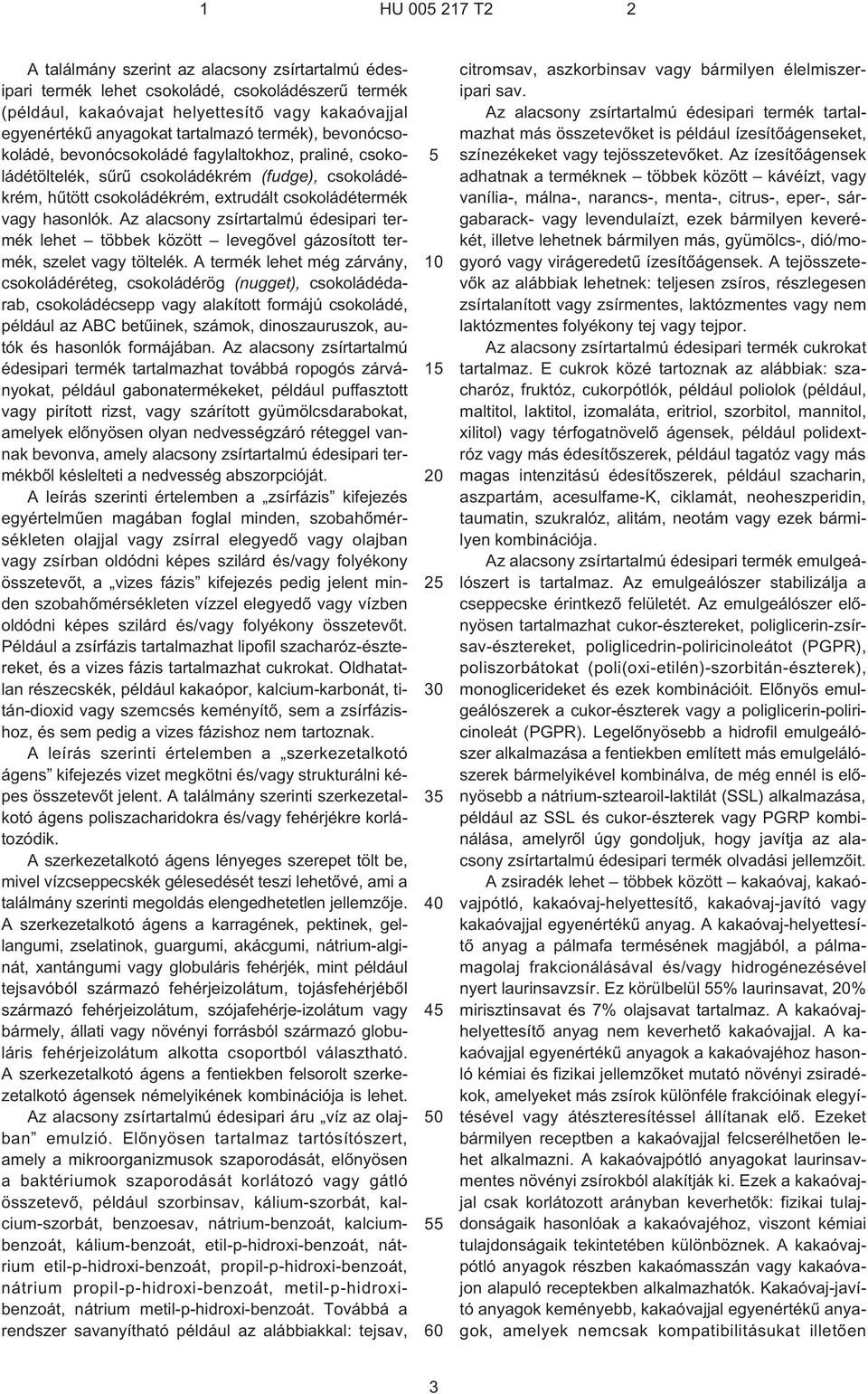 hasonlók. Az alacsony zsírtartalmú édesipari termék lehet többek között levegõvel gázosított termék, szelet vagy töltelék.