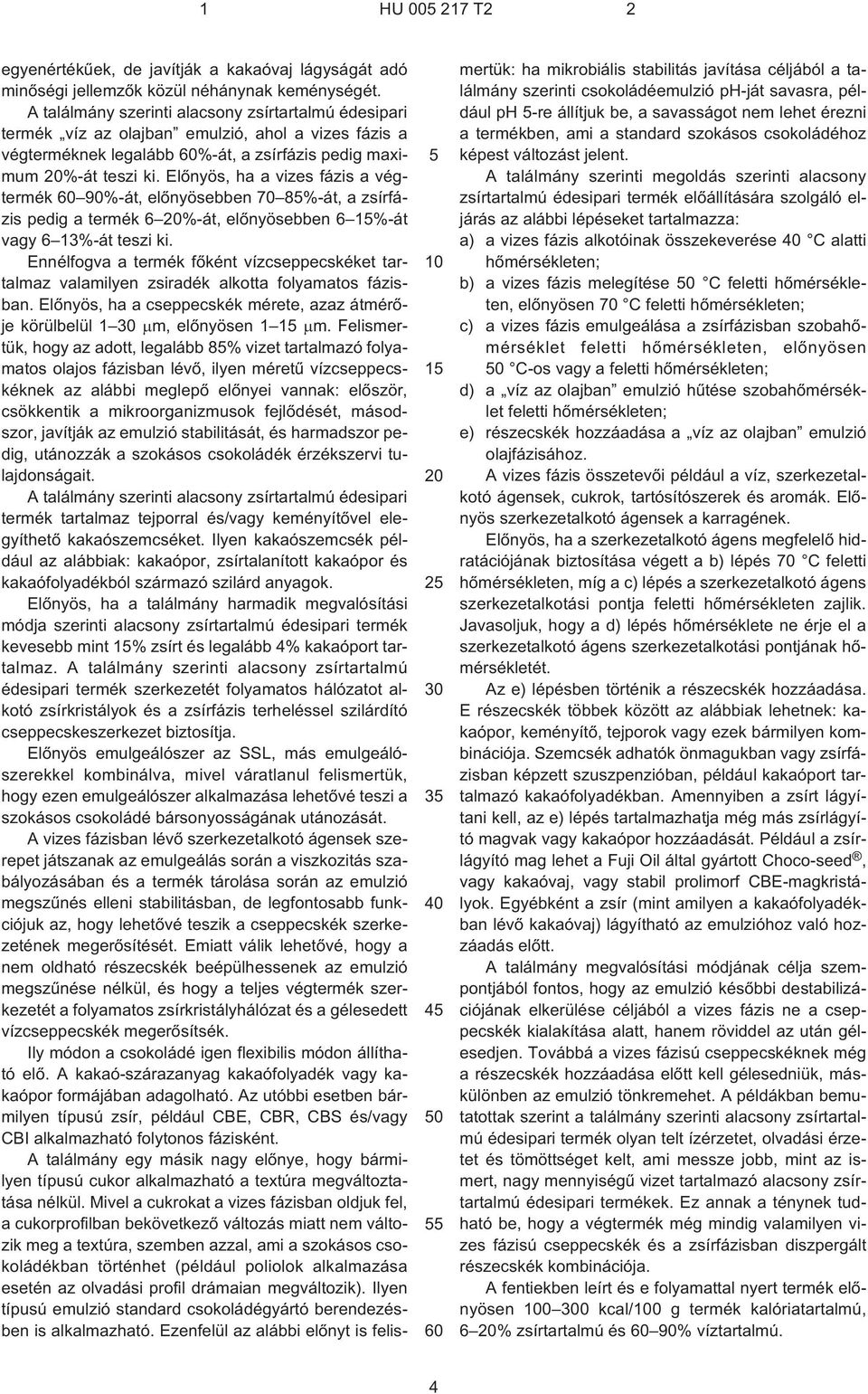 Elõnyös, ha a vizes fázis a végtermék 90%¹át, elõnyösebben 70 8%¹át, a zsírfázis pedig a termék 6 %¹át, elõnyösebben 6 1%¹át vagy 6 13%¹át teszi ki.