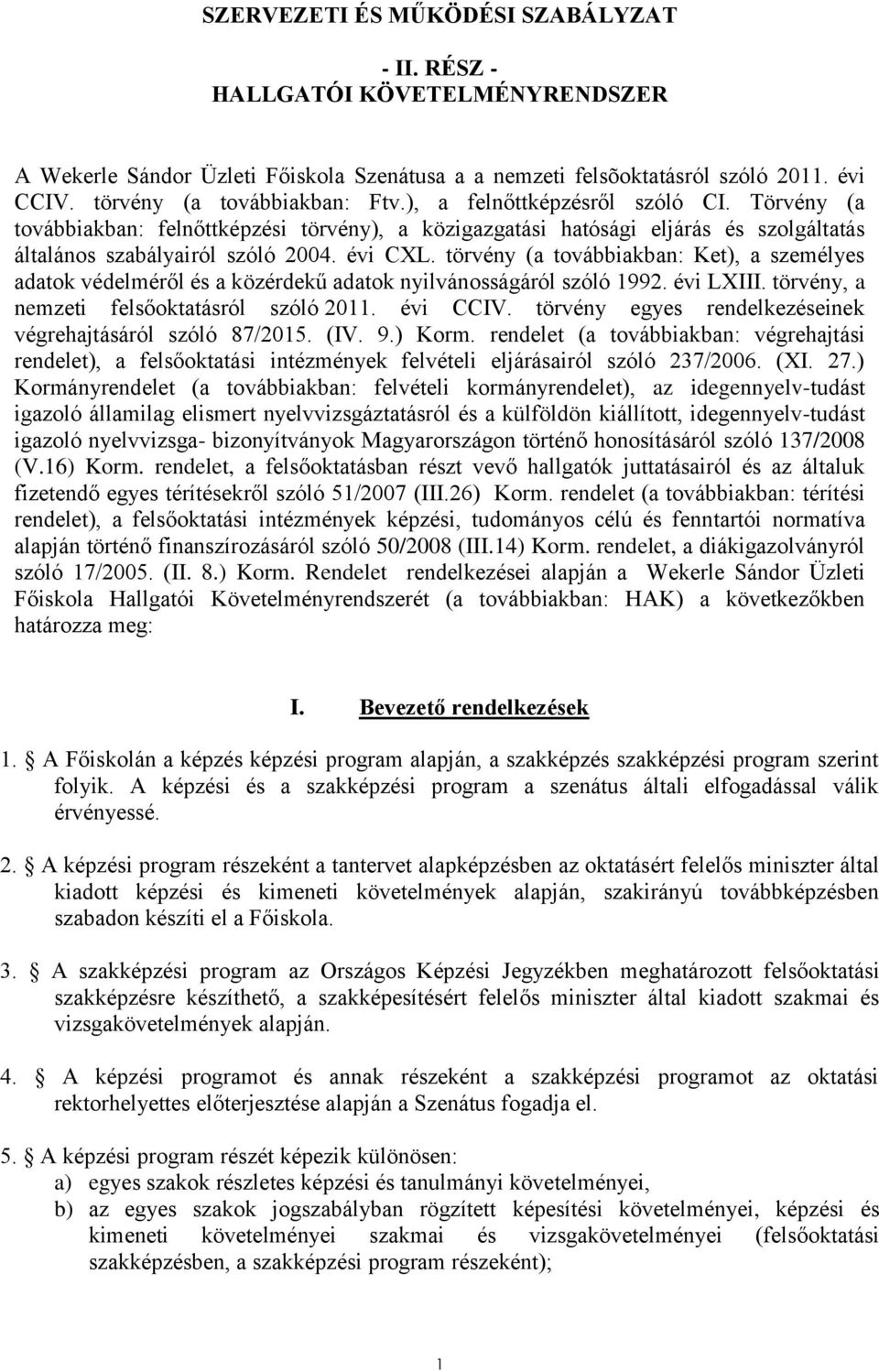 törvény (a továbbiakban: Ket), a személyes adatok védelméről és a közérdekű adatok nyilvánosságáról szóló 1992. évi LXIII. törvény, a nemzeti felsőoktatásról szóló 2011. évi CCIV.