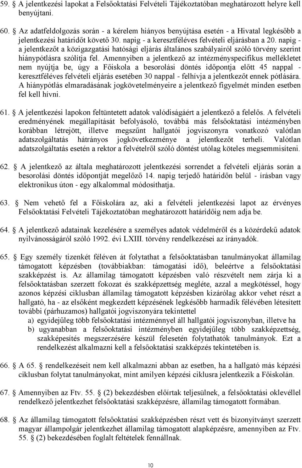 napig - a jelentkezőt a közigazgatási hatósági eljárás általános szabályairól szóló törvény szerint hiánypótlásra szólítja fel.