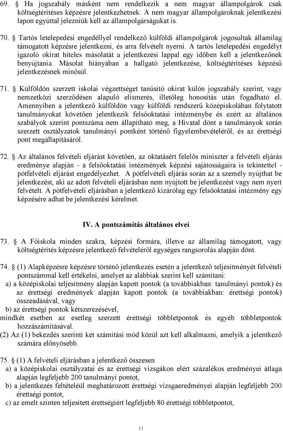 Tartós letelepedési engedéllyel rendelkező külföldi állampolgárok jogosultak államilag támogatott képzésre jelentkezni, és arra felvételt nyerni.